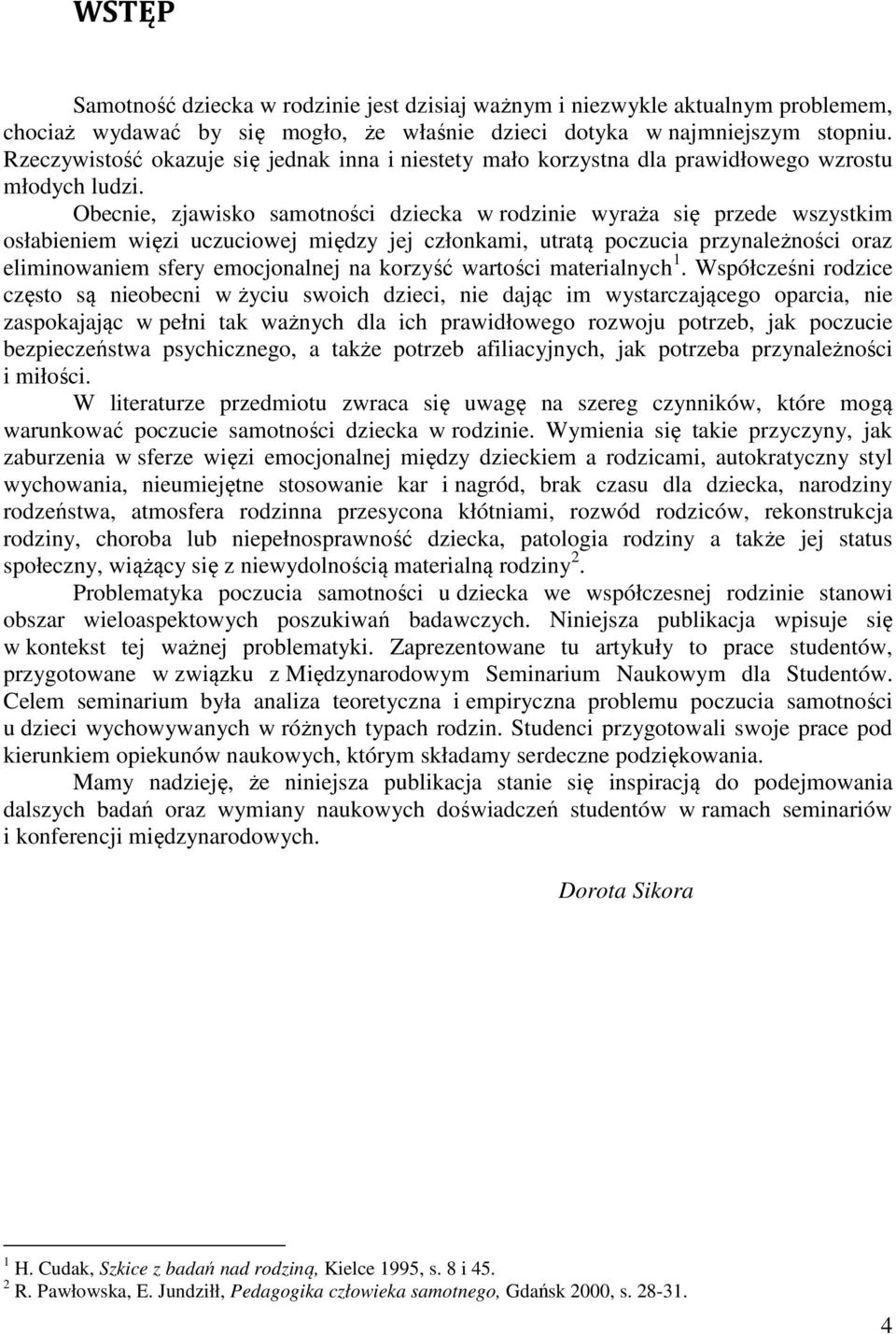 Obecnie, zjawisko samotności dziecka w rodzinie wyraża się przede wszystkim osłabieniem więzi uczuciowej między jej członkami, utratą poczucia przynależności oraz eliminowaniem sfery emocjonalnej na