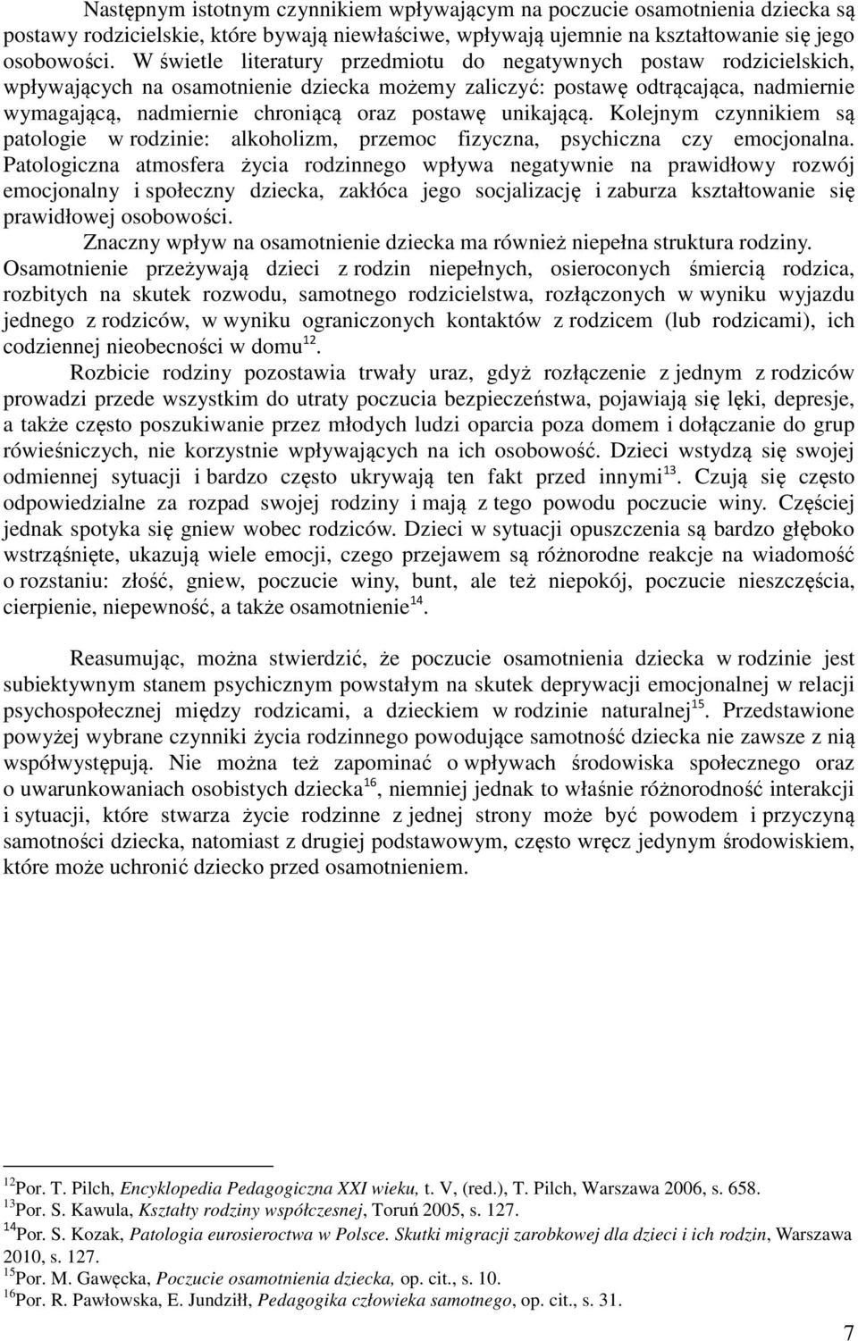 postawę unikającą. Kolejnym czynnikiem są patologie w rodzinie: alkoholizm, przemoc fizyczna, psychiczna czy emocjonalna.