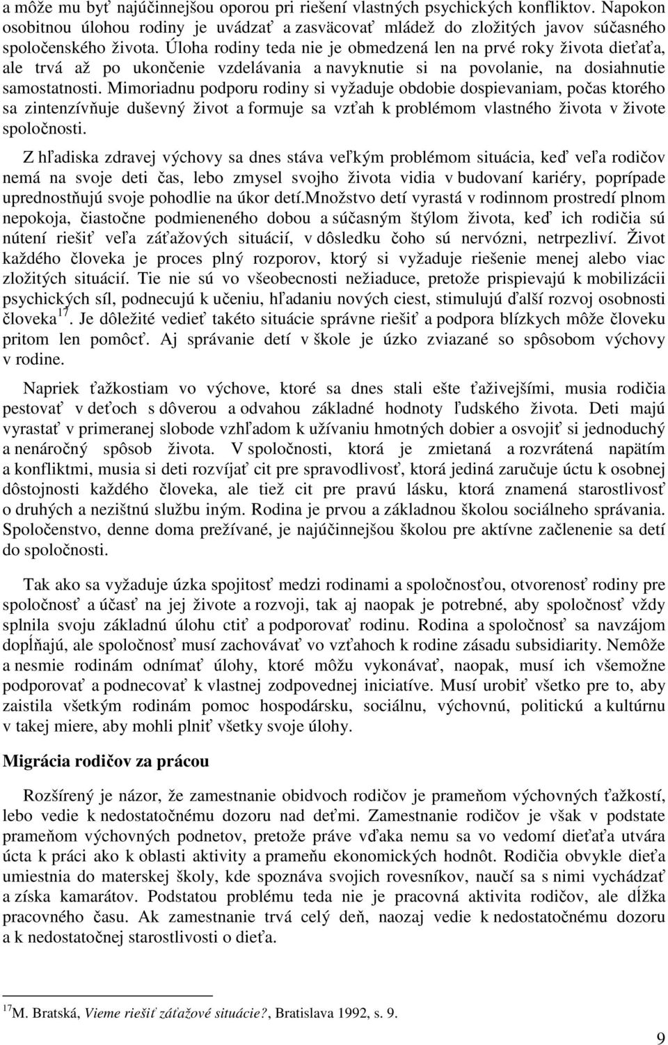 Mimoriadnu podporu rodiny si vyžaduje obdobie dospievaniam, počas ktorého sa zintenzívňuje duševný život a formuje sa vzťah k problémom vlastného života v živote spoločnosti.