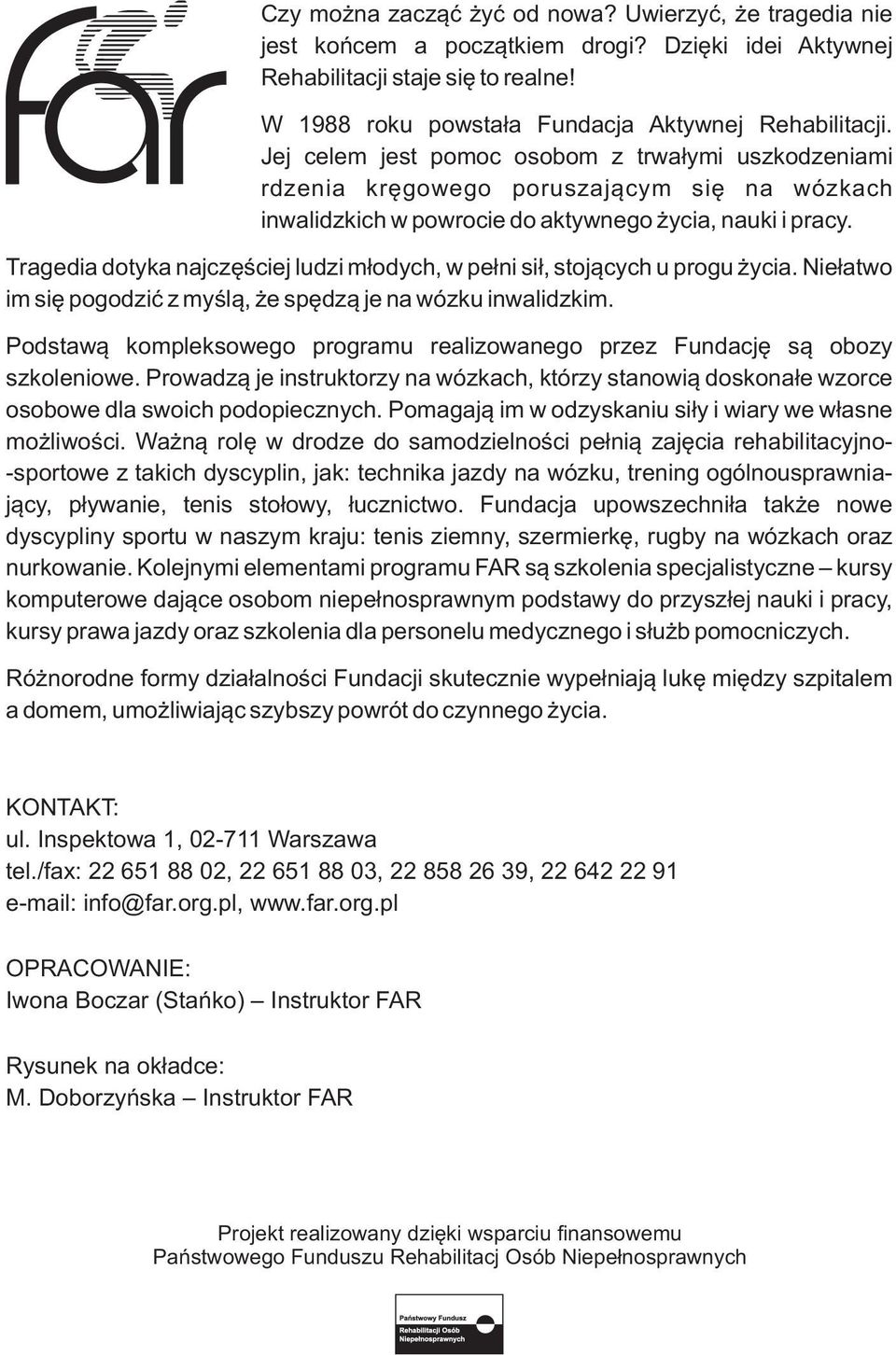 Tragedia dotyka najczęściej ludzi młodych, w pełni sił, stojących u progu życia. Niełatwo im się pogodzić z myślą, że spędzą je na wózku inwalidzkim.