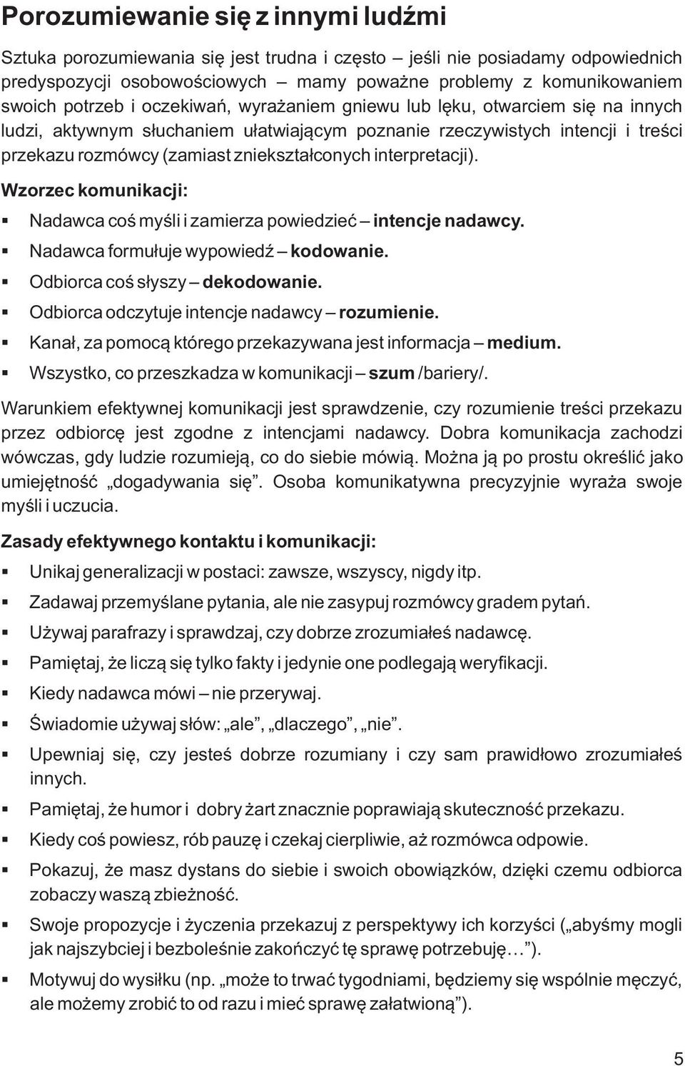 interpretacji). Wzorzec komunikacji: Nadawca coś myśli i zamierza powiedzieć intencje nadawcy. Nadawca formułuje wypowiedź kodowanie. Odbiorca coś słyszy dekodowanie.