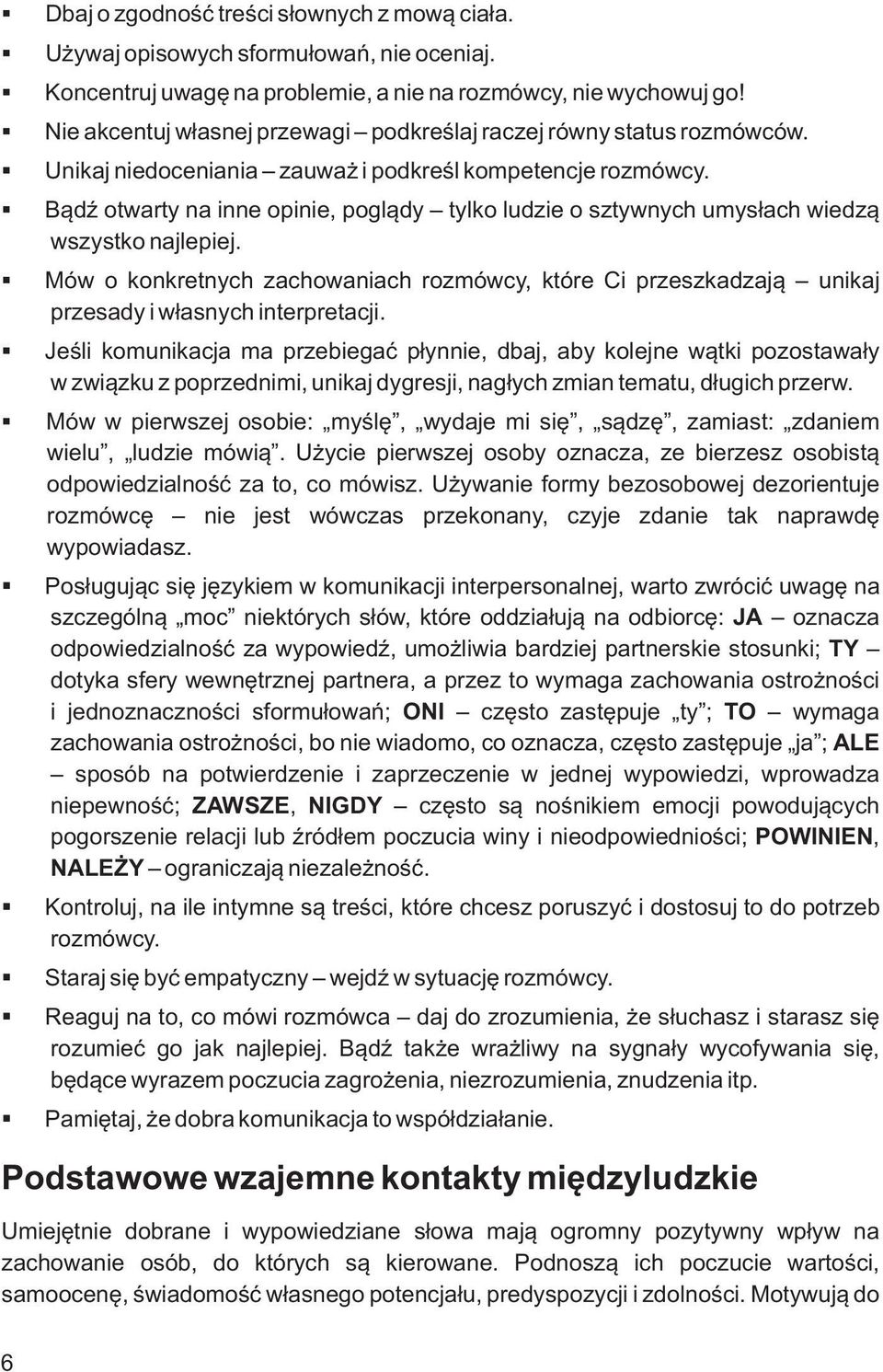 Bądź otwarty na inne opinie, poglądy tylko ludzie o sztywnych umysłach wiedzą wszystko najlepiej.