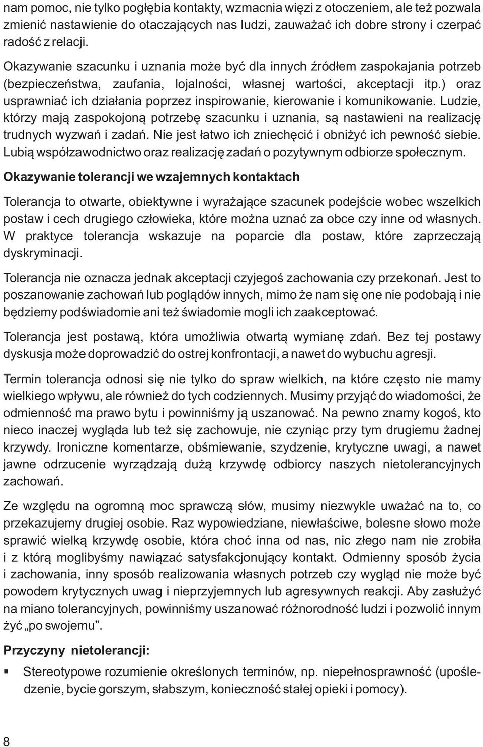 ) oraz usprawniać ich działania poprzez inspirowanie, kierowanie i komunikowanie. Ludzie, którzy mają zaspokojoną potrzebę szacunku i uznania, są nastawieni na realizację trudnych wyzwań i zadań.