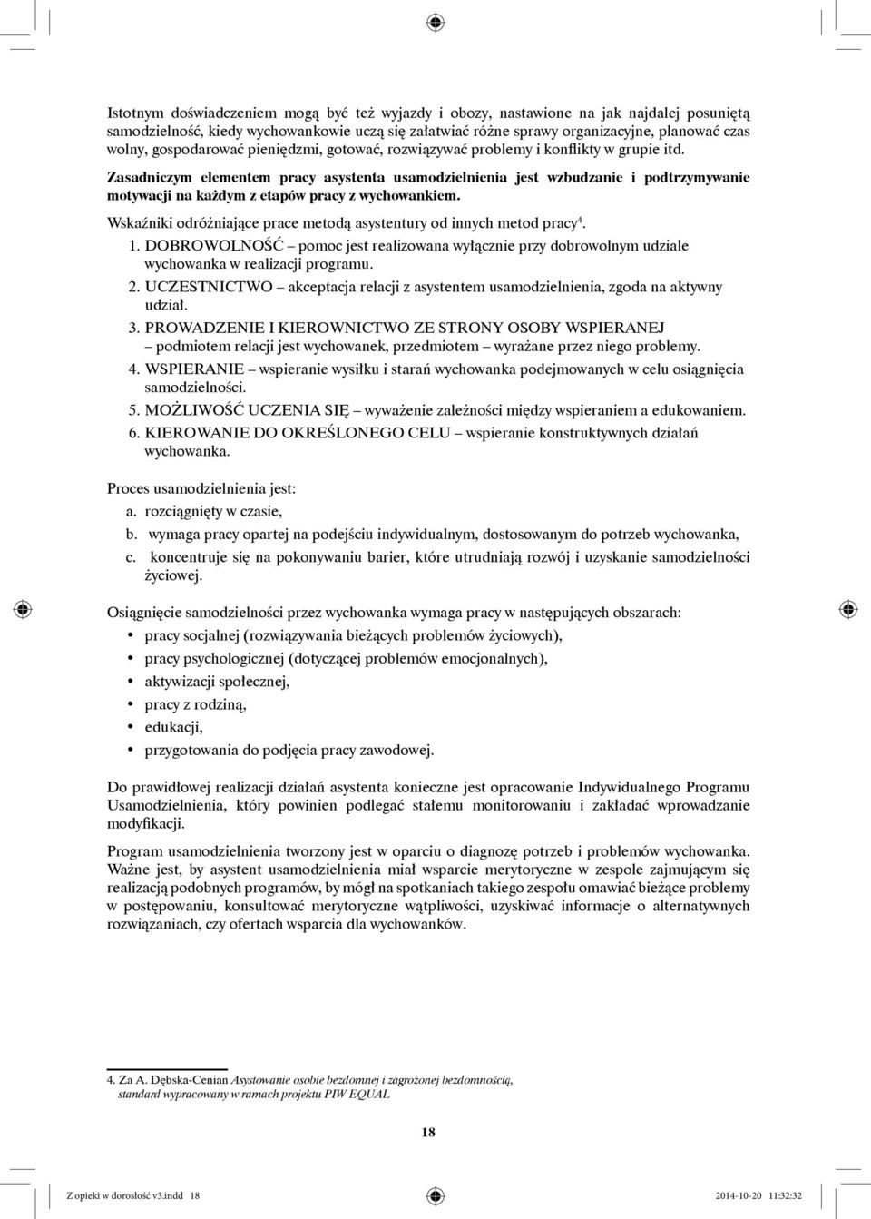 Zasadniczym elementem pracy asystenta usamodzielnienia jest wzbudzanie i podtrzymywanie motywacji na każdym z etapów pracy z wychowankiem.