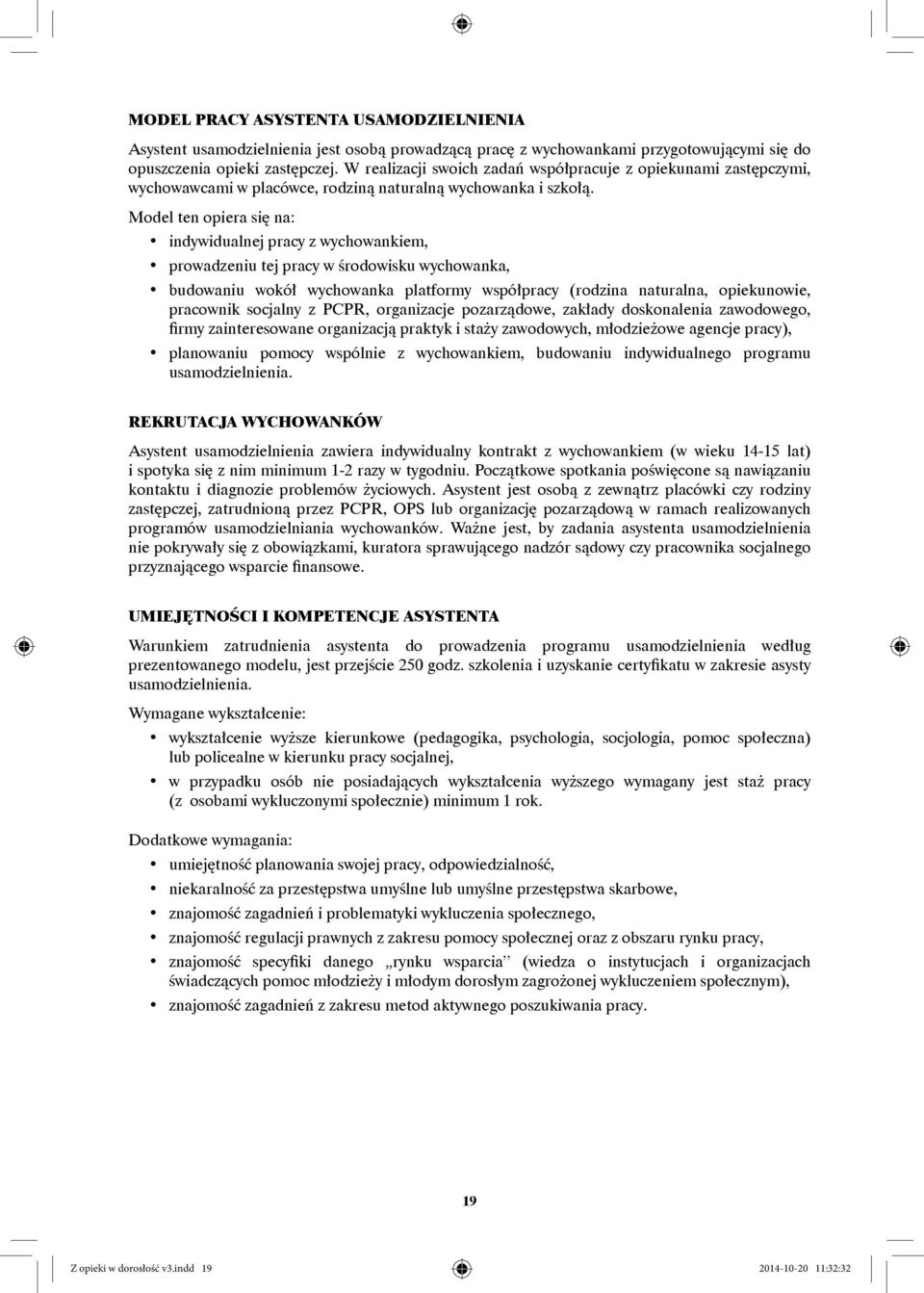 Model ten opiera się na: indywidualnej pracy z wychowankiem, prowadzeniu tej pracy w środowisku wychowanka, budowaniu wokół wychowanka platformy współpracy (rodzina naturalna, opiekunowie, pracownik