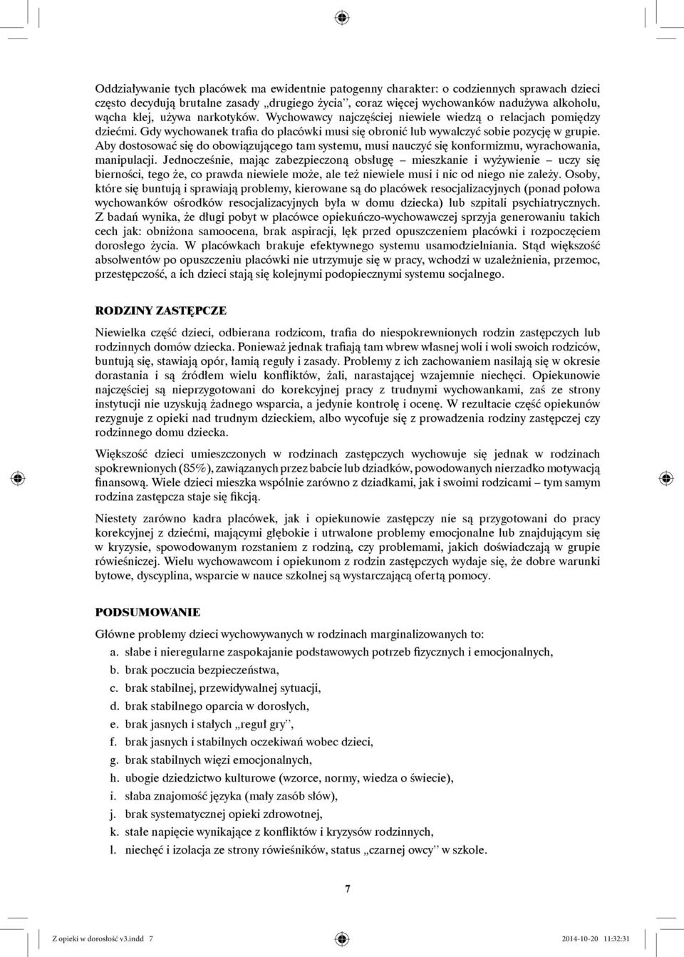 Aby dostosować się do obowiązującego tam systemu, musi nauczyć się konformizmu, wyrachowania, manipulacji.