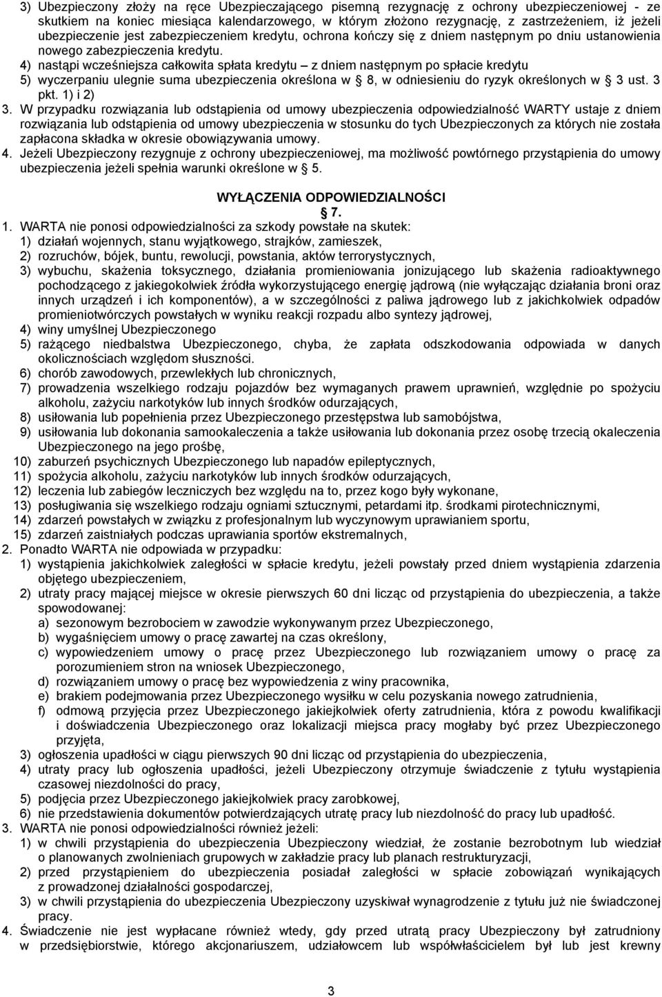 4) nastąpi wcześniejsza całkowita spłata kredytu z dniem następnym po spłacie kredytu 5) wyczerpaniu ulegnie suma ubezpieczenia określona w 8, w odniesieniu do ryzyk określonych w 3 ust. 3 pkt.