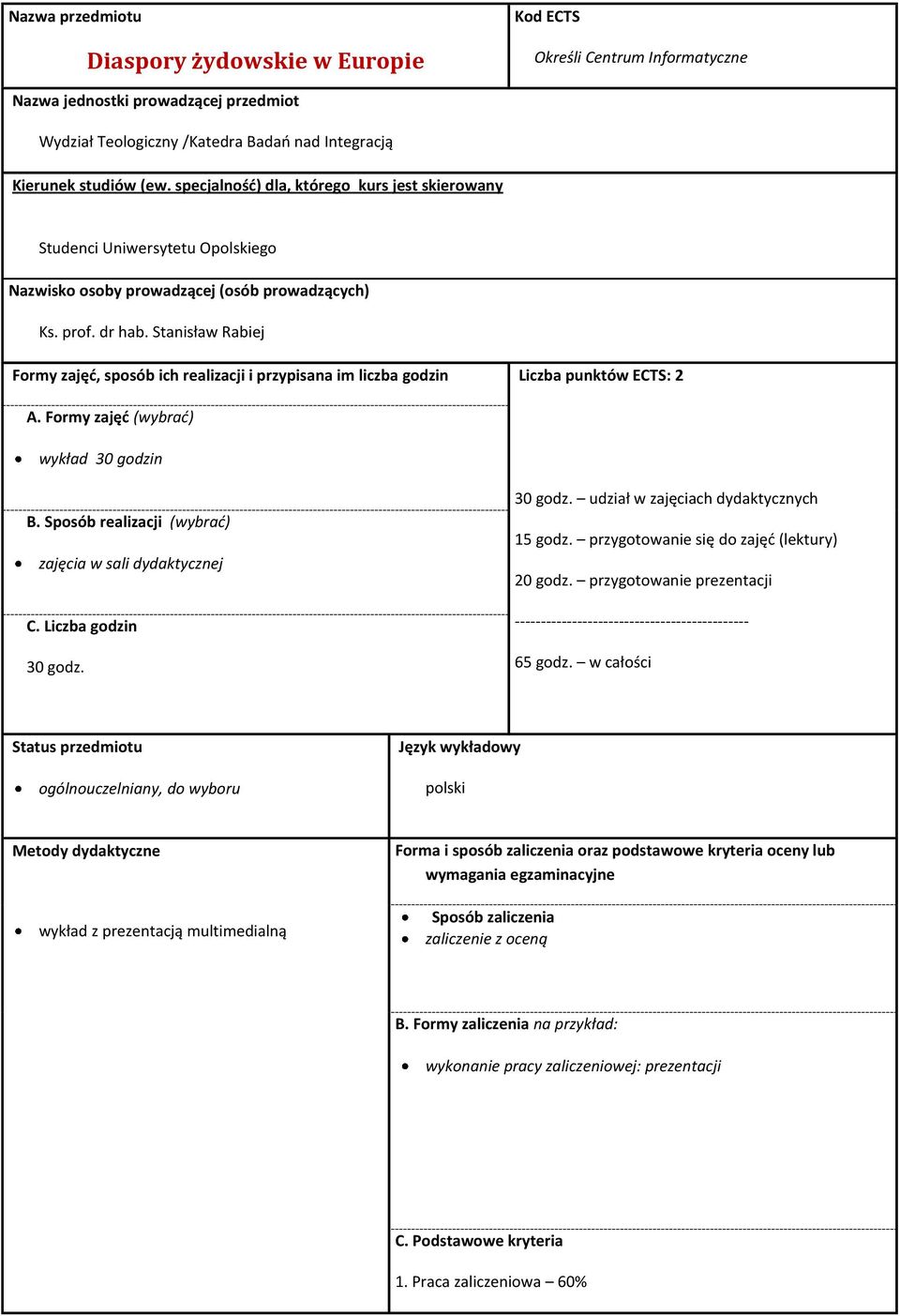 Stanisław Rabiej Formy zajęć, sposób ich realizacji i przypisana im liczba godzin Liczba punktów ECTS: 2 A. Formy zajęć (wybrać) wykład 30 godzin B.