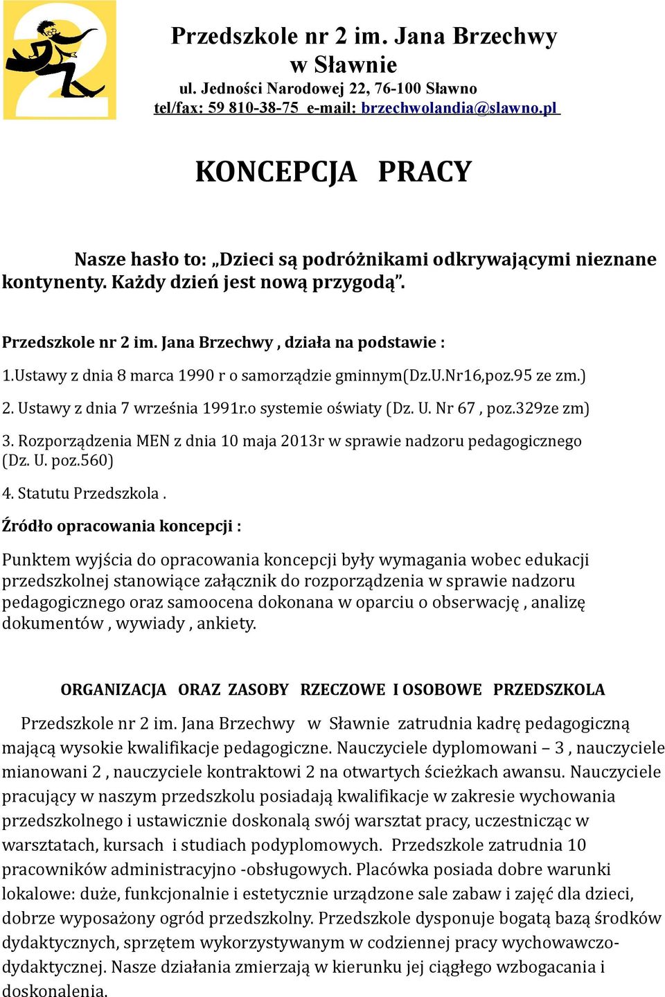 Ustawy z dnia 8 marca 1990 r o samorządzie gminnym(dz.u.nr16,poz.95 ze zm.) 2. Ustawy z dnia 7 września 1991r.o systemie oświaty (Dz. U. Nr 67, poz.329ze zm) 3.