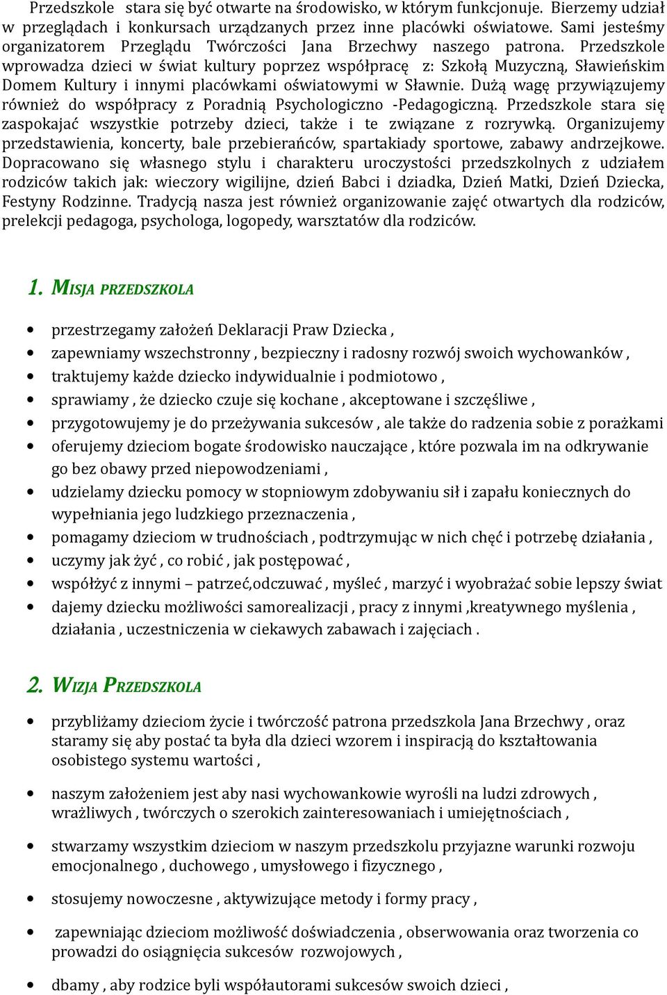 Przedszkole wprowadza dzieci w świat kultury poprzez współpracę z: Szkołą Muzyczną, Sławieńskim Domem Kultury i innymi placówkami oświatowymi w Sławnie.