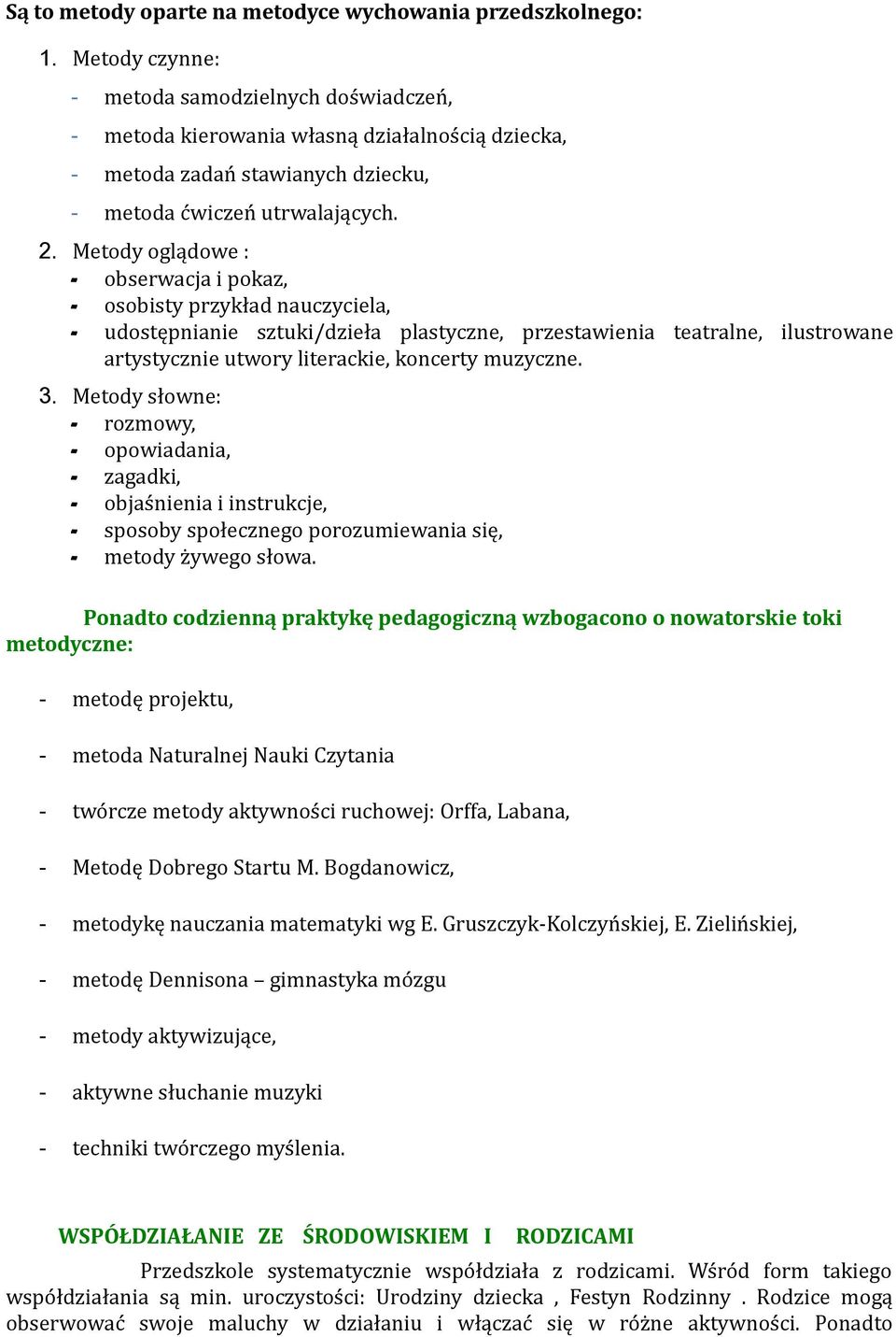 Metody oglądowe : - obserwacja i pokaz, - osobisty przykład nauczyciela, - udostępnianie sztuki/dzieła plastyczne, przestawienia teatralne, ilustrowane artystycznie utwory literackie, koncerty