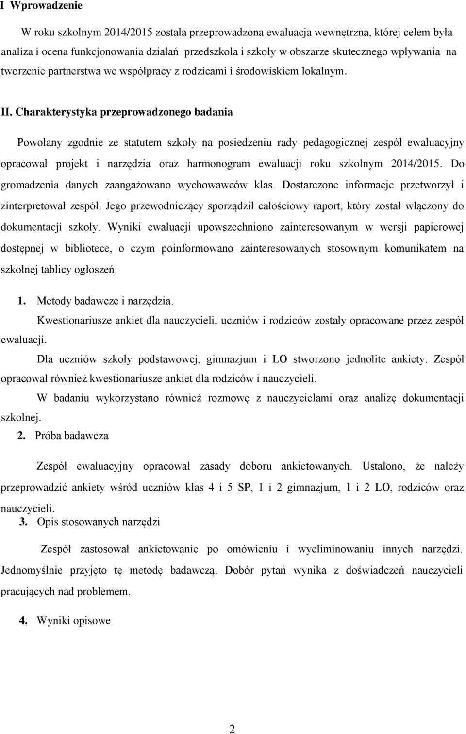 Charakterystyka przeprowadzonego badania Powołany zgodnie ze statutem szkoły na posiedzeniu rady pedagogicznej zespół ewaluacyjny opracował projekt i narzędzia oraz harmonogram ewaluacji roku