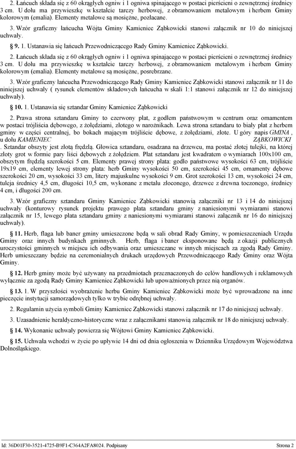 Wzór graficzny łańcucha Wójta Gminy Kamieniec Ząbkowicki stanowi załącznik nr 10 do niniejszej uchwały. 9. 1. Ustanawia się łańcuch Przewodniczącego Rady Gminy Kamieniec Ząbkowicki.