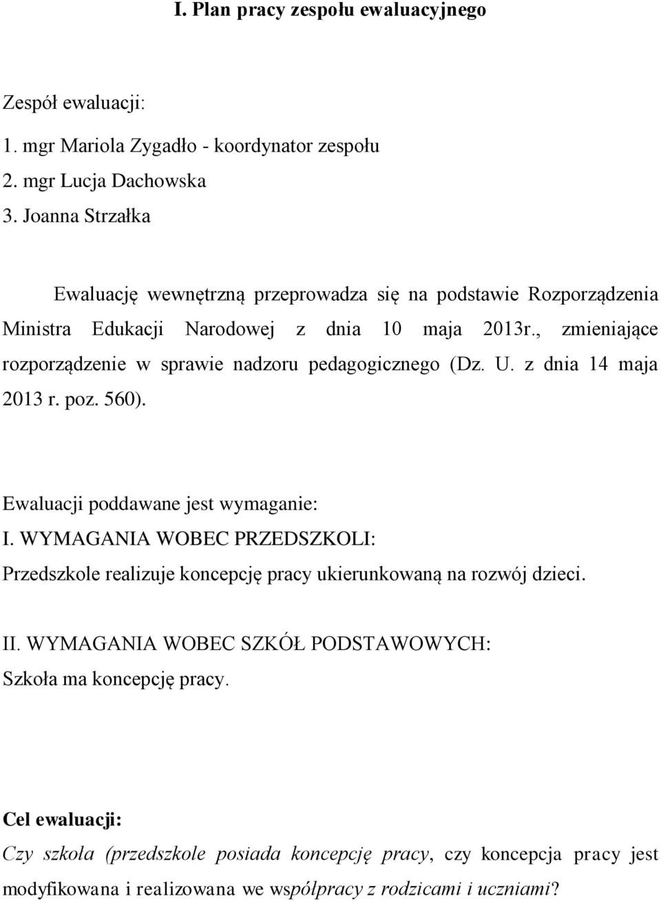 , zmieniające rozporządzenie w sprawie nadzoru pedagogicznego (Dz. U. z dnia 14 maja 2013 r. poz. 560). Ewaluacji poddawane jest wymaganie: I.