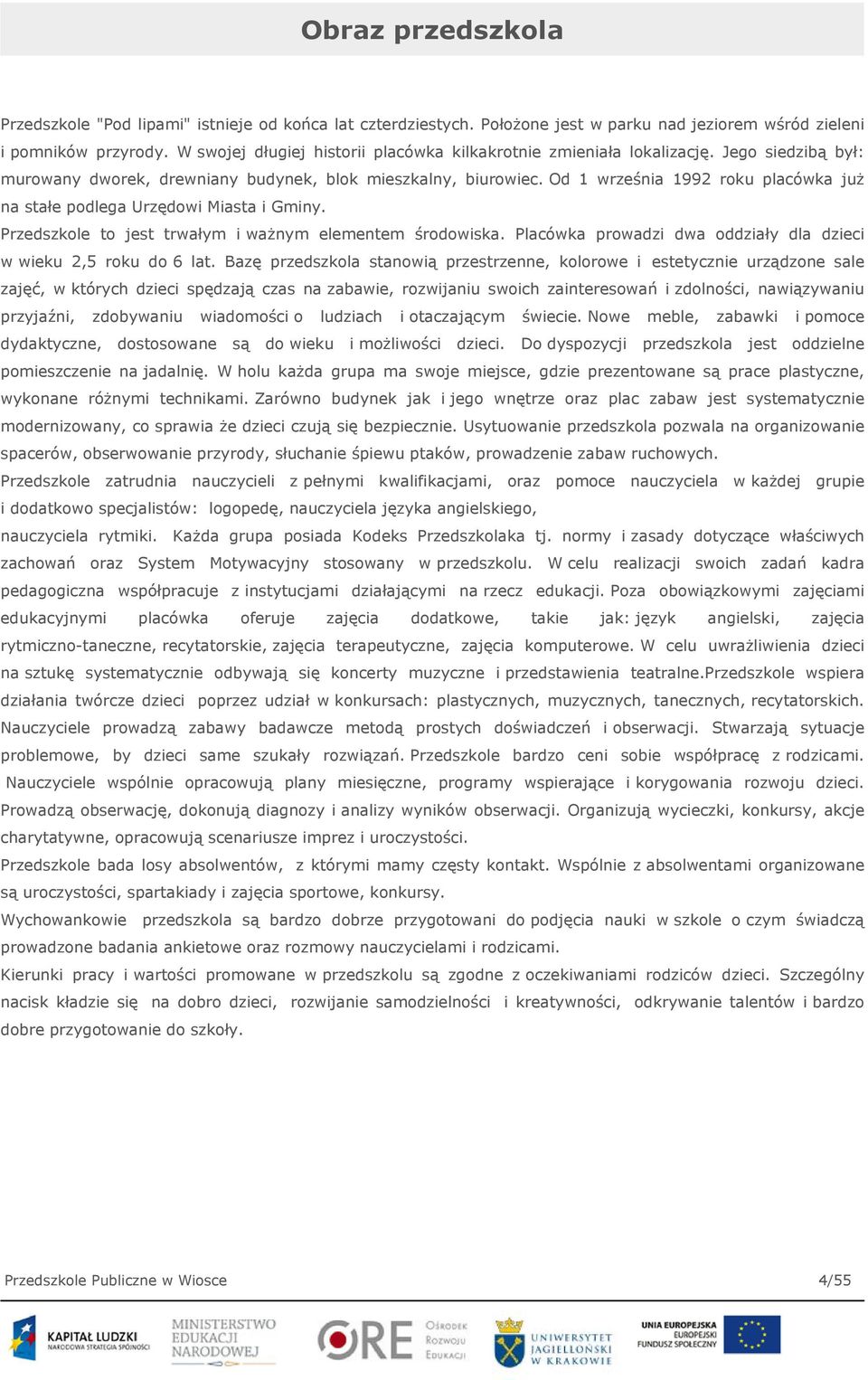 Od 1 września 1992 roku placówka już na stałe podlega Urzędowi Miasta i Gminy. Przedszkole to jest trwałym i ważnym elementem środowiska.