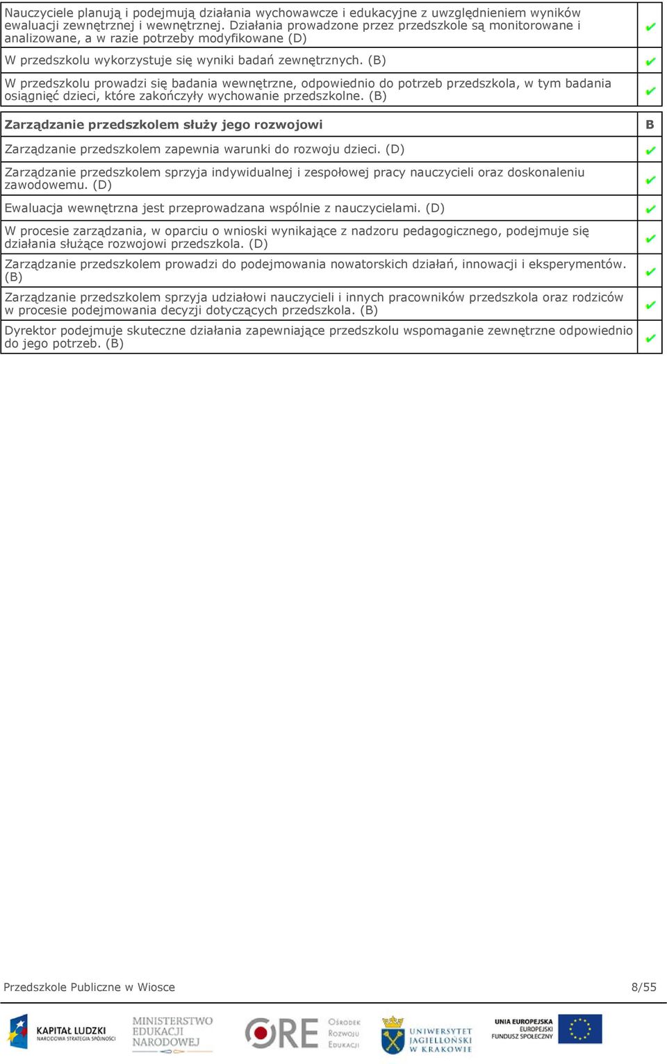 (B) W przedszkolu prowadzi się badania wewnętrzne, odpowiednio do potrzeb przedszkola, w tym badania osiągnięć dzieci, które zakończyły wychowanie przedszkolne.