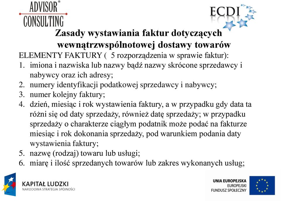 dzień, miesiąc i rok wystawienia faktury, a w przypadku gdy data ta różni się od daty sprzedaży, również datę sprzedaży; w przypadku sprzedaży o charakterze ciągłym