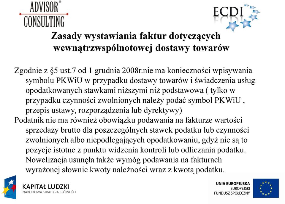 należy podać symbol PKWiU, przepis ustawy, rozporządzenia lub dyrektywy) Podatnik nie ma również obowiązku podawania na fakturze wartości sprzedaży brutto dla poszczególnych stawek