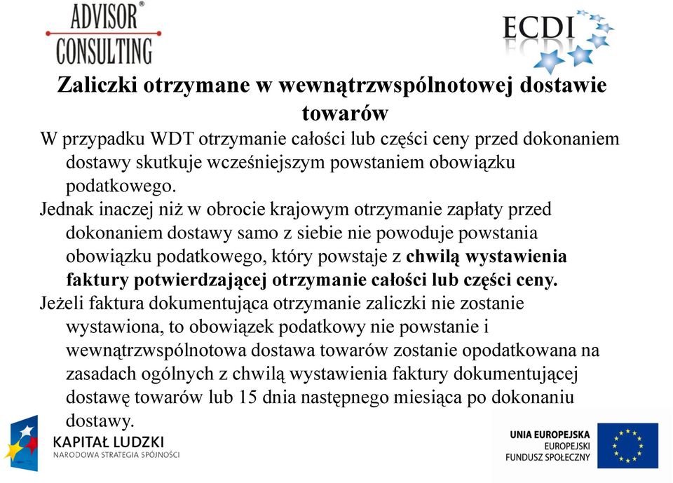 Jednak inaczej niż w obrocie krajowym otrzymanie zapłaty przed dokonaniem dostawy samo z siebie nie powoduje powstania obowiązku podatkowego, który powstaje z chwilą wystawienia