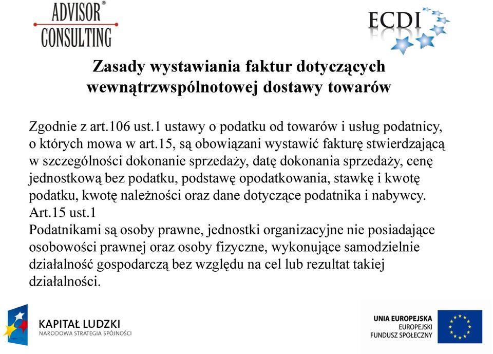 15, są obowiązani wystawić fakturę stwierdzającą w szczególności dokonanie sprzedaży, datę dokonania sprzedaży, cenę jednostkową bez podatku, podstawę