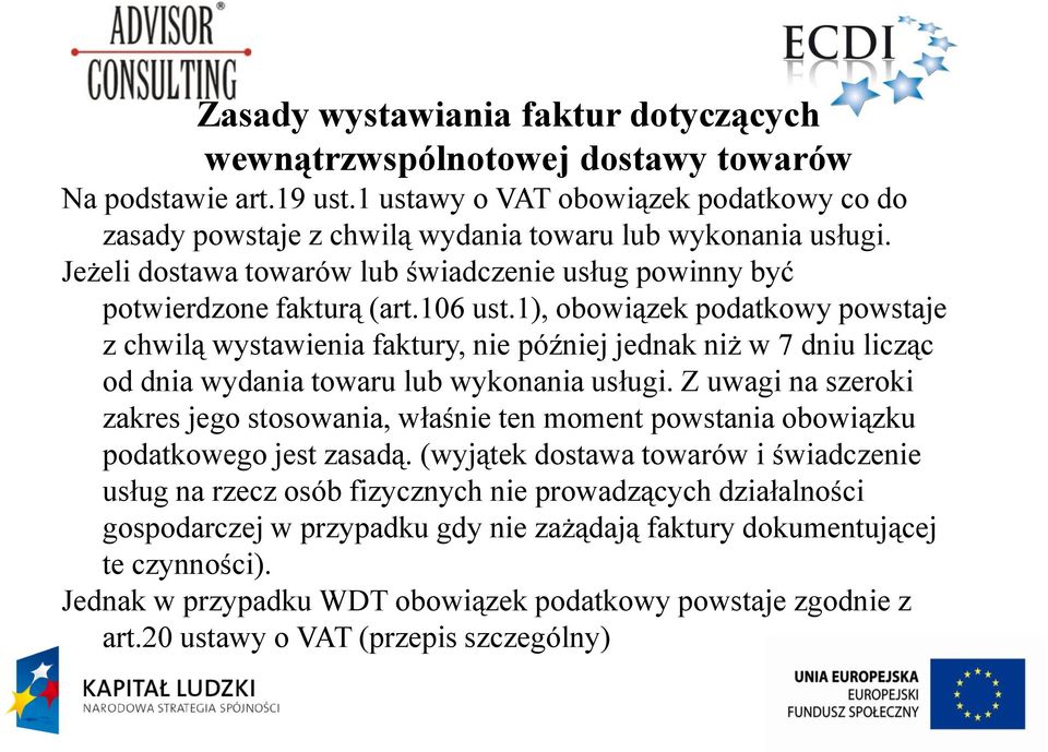 1), obowiązek podatkowy powstaje z chwilą wystawienia faktury, nie później jednak niż w 7 dniu licząc od dnia wydania towaru lub wykonania usługi.