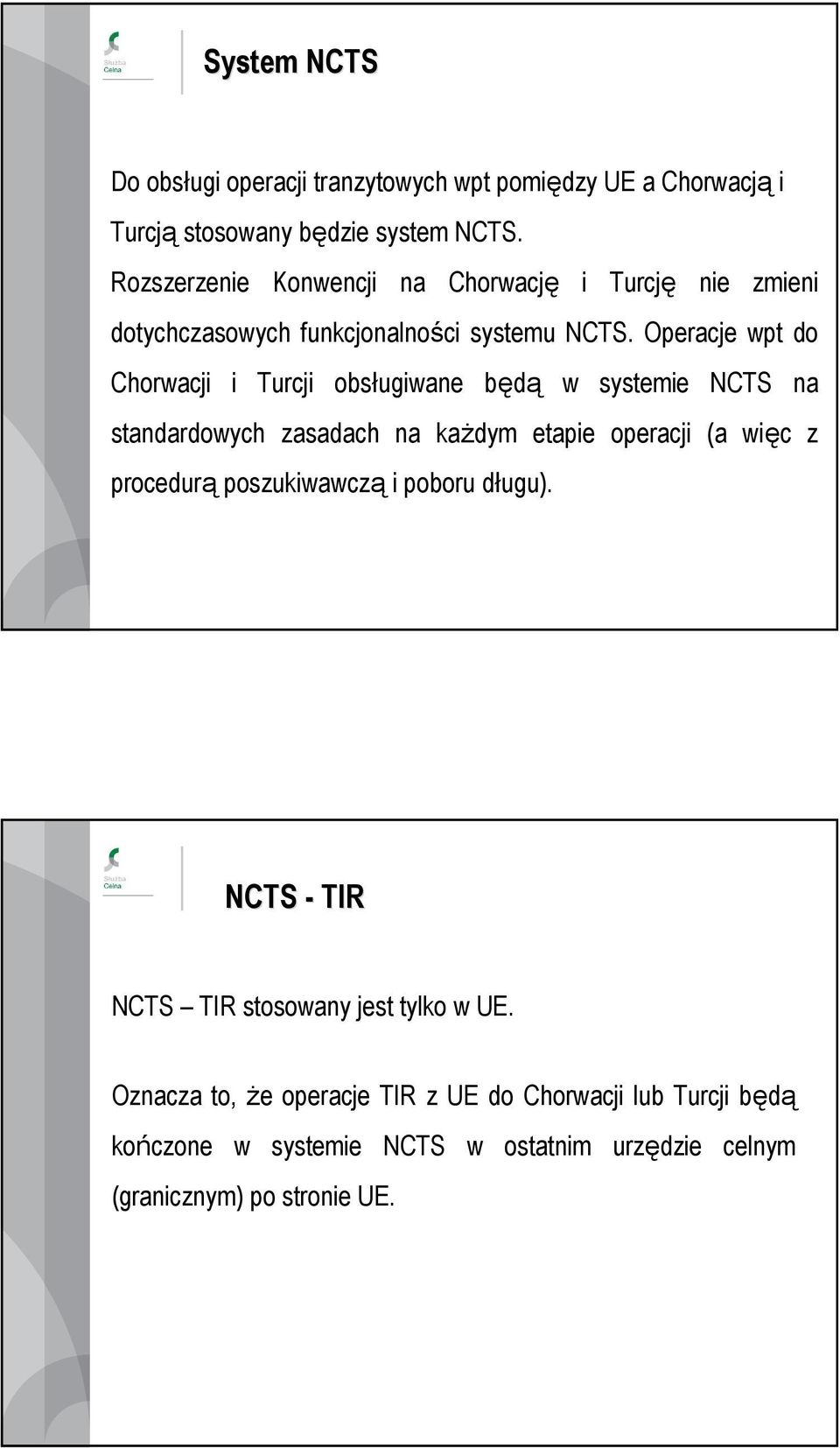 Operacje wpt do Chorwacji i Turcji obsługiwane będą w systemie NCTS na standardowych zasadach na kaŝdym etapie operacji (a więc z procedurą