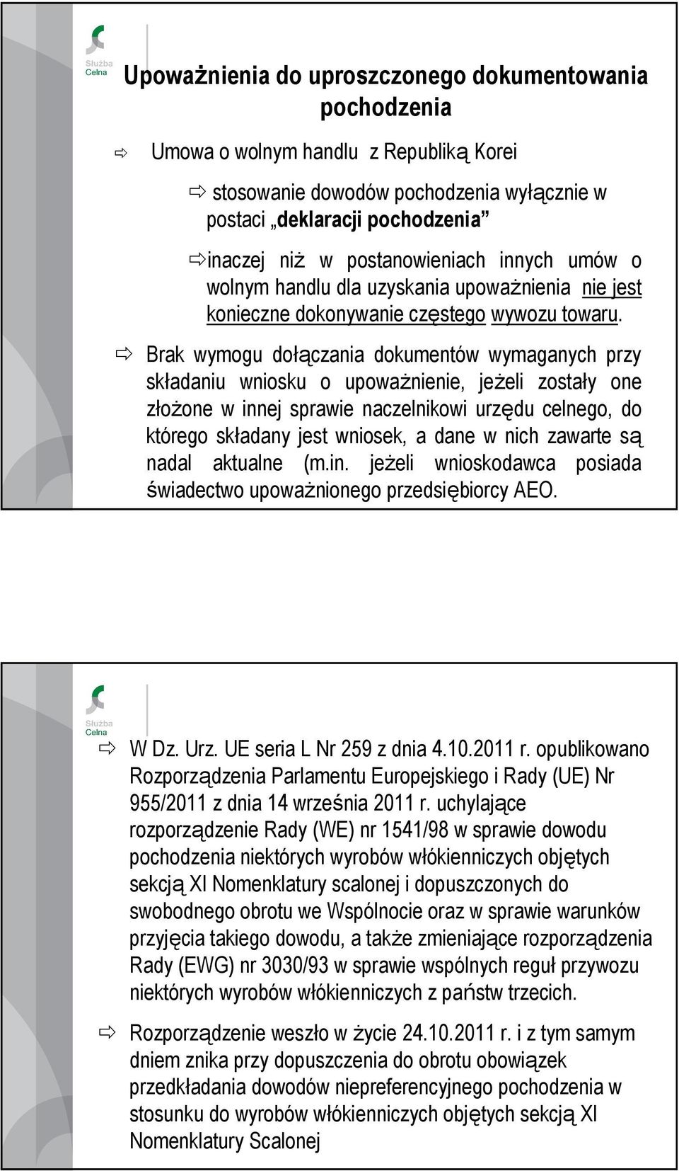 Brak wymogu dołączania dokumentów wymaganych przy składaniu wniosku o upowaŝnienie, jeŝeli zostały one złoŝone w innej sprawie naczelnikowi urzędu celnego, do którego składany jest wniosek, a dane w