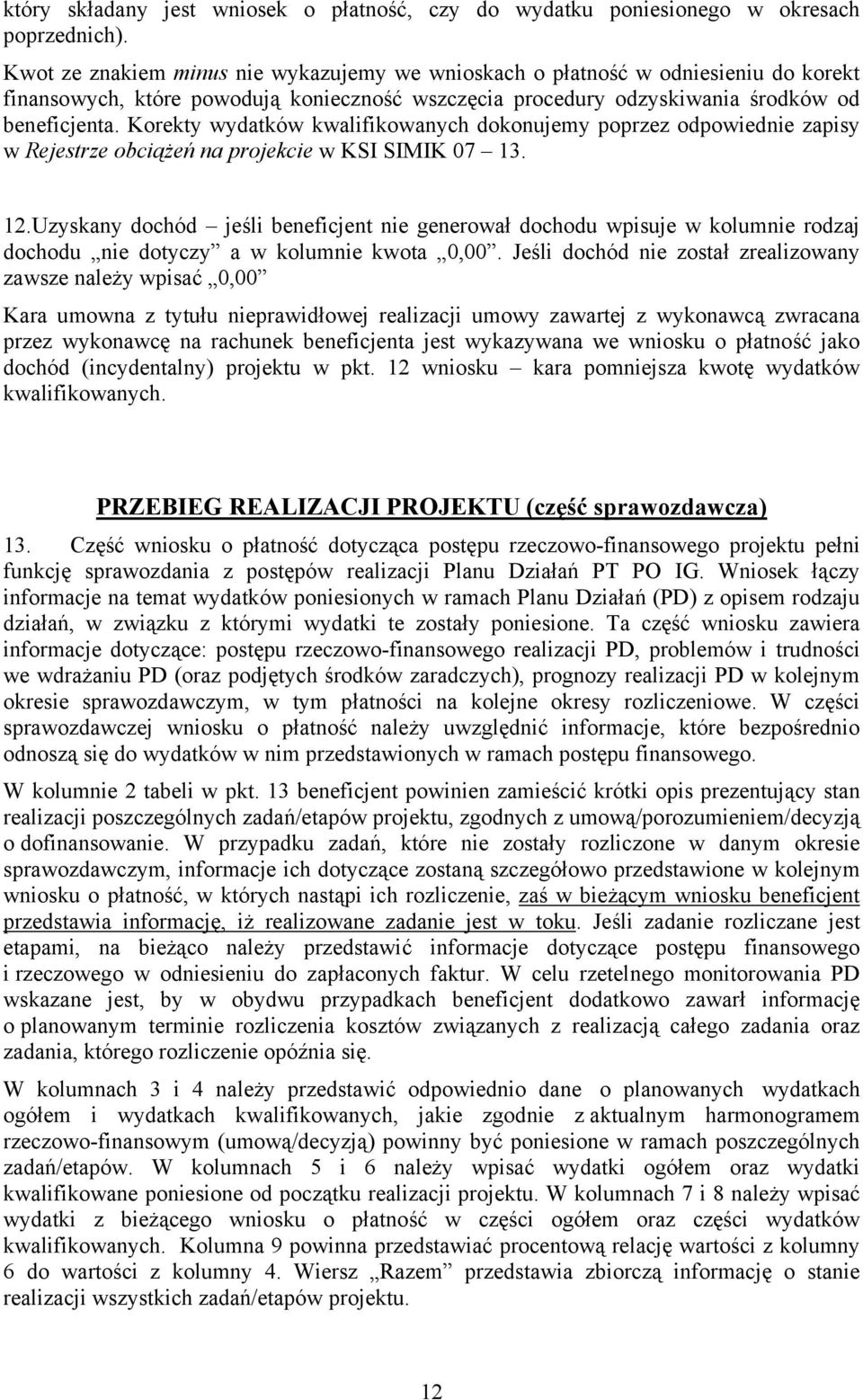 Korekty wydatków kwalifikowanych dokonujemy poprzez odpowiednie zapisy w Rejestrze obciążeń na projekcie w KSI SIMIK 07 13. 12.