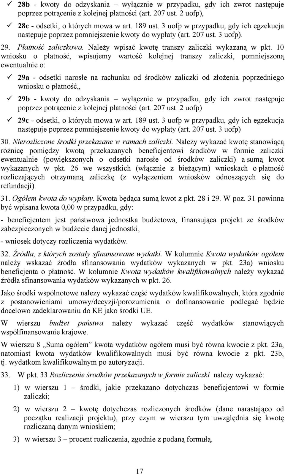 10 wniosku o płatność, wpisujemy wartość kolejnej transzy zaliczki, pomniejszoną ewentualnie o: 29a - odsetki narosłe na rachunku od środków zaliczki od złożenia poprzedniego wniosku o płatność,, 29b