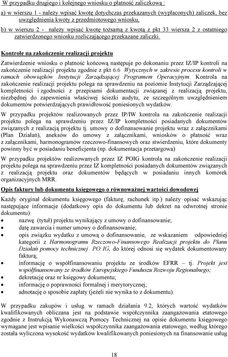 Kontrole na zakończenie realizacji projektu Zatwierdzenie wniosku o płatność końcową następuje po dokonaniu przez IZ/IP kontroli na zakończenie realizacji projektu zgodnie z pkt 6.