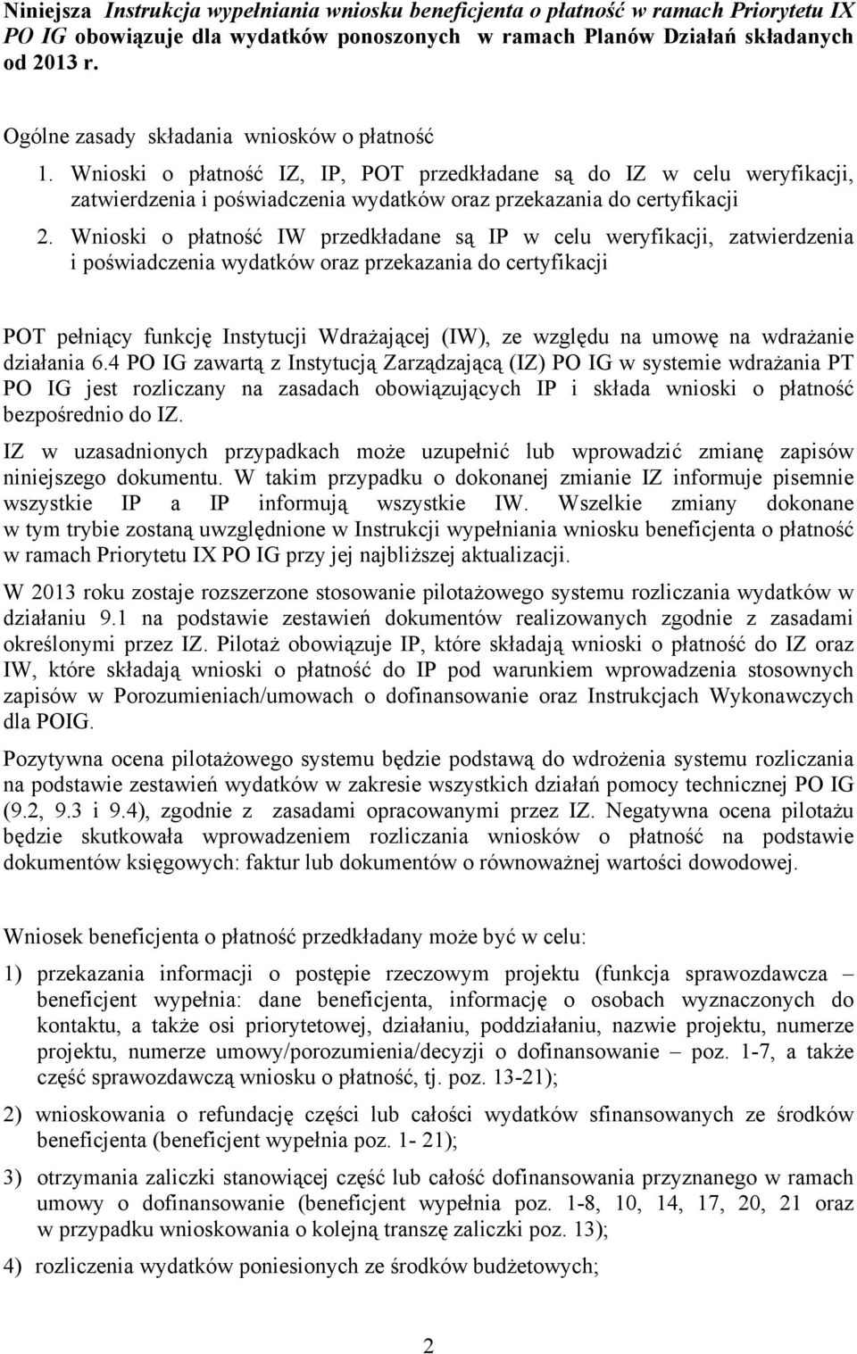 Wnioski o płatność IW przedkładane są IP w celu weryfikacji, zatwierdzenia i poświadczenia wydatków oraz przekazania do certyfikacji POT pełniący funkcję Instytucji Wdrażającej (IW), ze względu na