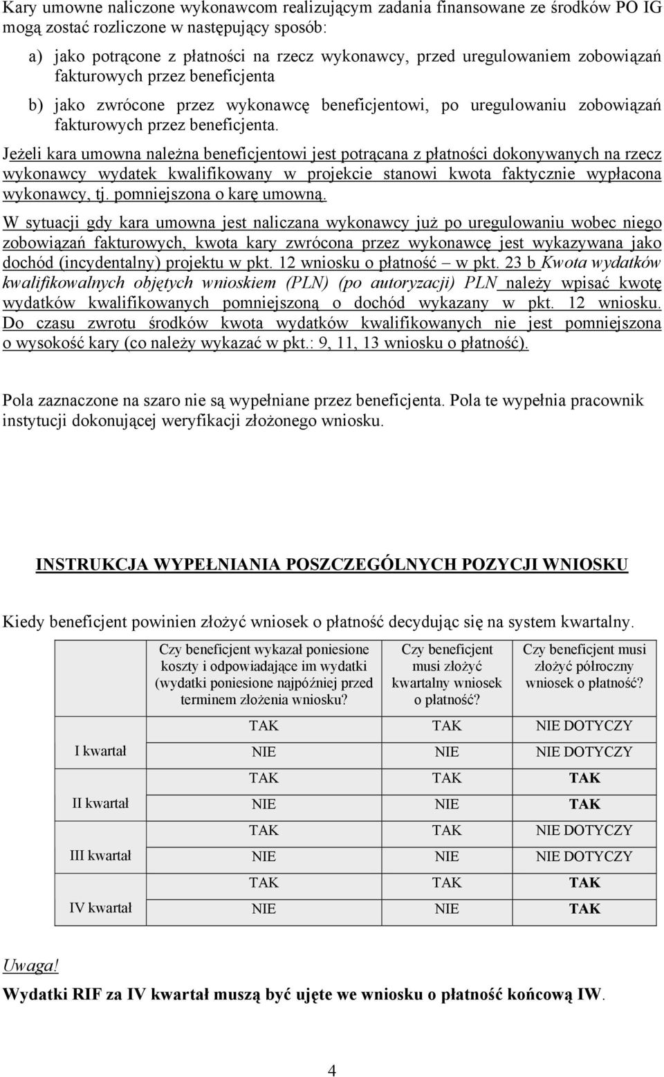 Jeżeli kara umowna należna beneficjentowi jest potrącana z płatności dokonywanych na rzecz wykonawcy wydatek kwalifikowany w projekcie stanowi kwota faktycznie wypłacona wykonawcy, tj.