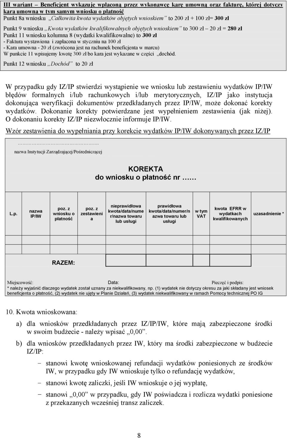 Faktura wystawiona i zapłacona w styczniu na 100 zł - Kara umowna - 20 zł (zwrócona jest na rachunek beneficjenta w marcu) W punkcie 11 wpisujemy kwotę 300 zł bo kara jest wykazane w części dochód.