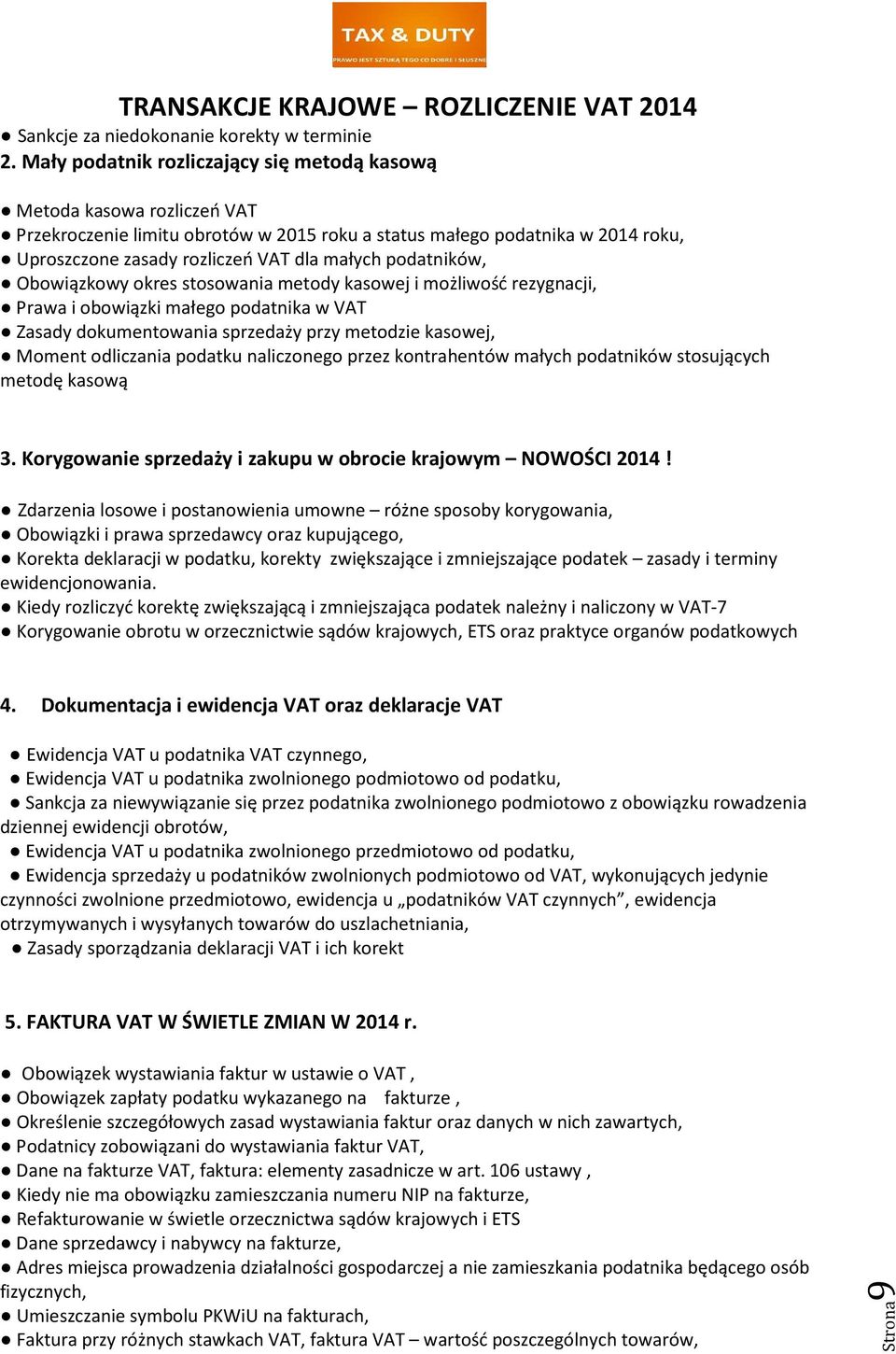 podatników, Obowiązkowy okres stosowania metody kasowej i możliwość rezygnacji, Prawa i obowiązki małego podatnika w VAT Zasady dokumentowania sprzedaży przy metodzie kasowej, Moment odliczania