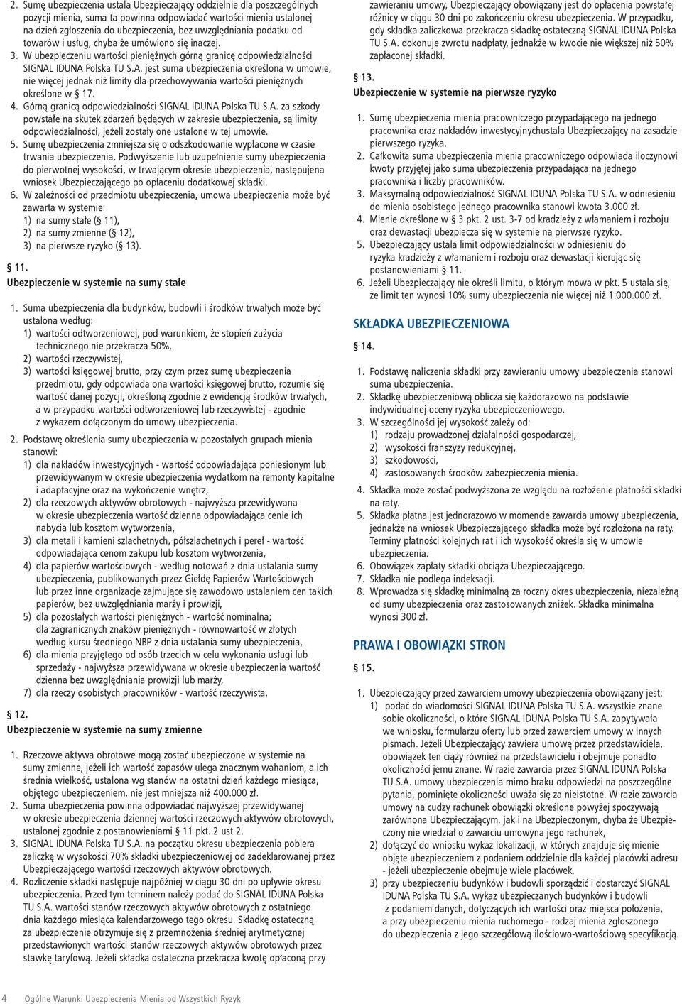 IDUNA Polska TU S.A. jest suma ubezpieczenia określona w umowie, nie więcej jednak niż limity dla przechowywania wartości pieniężnych określone w 17. 4.