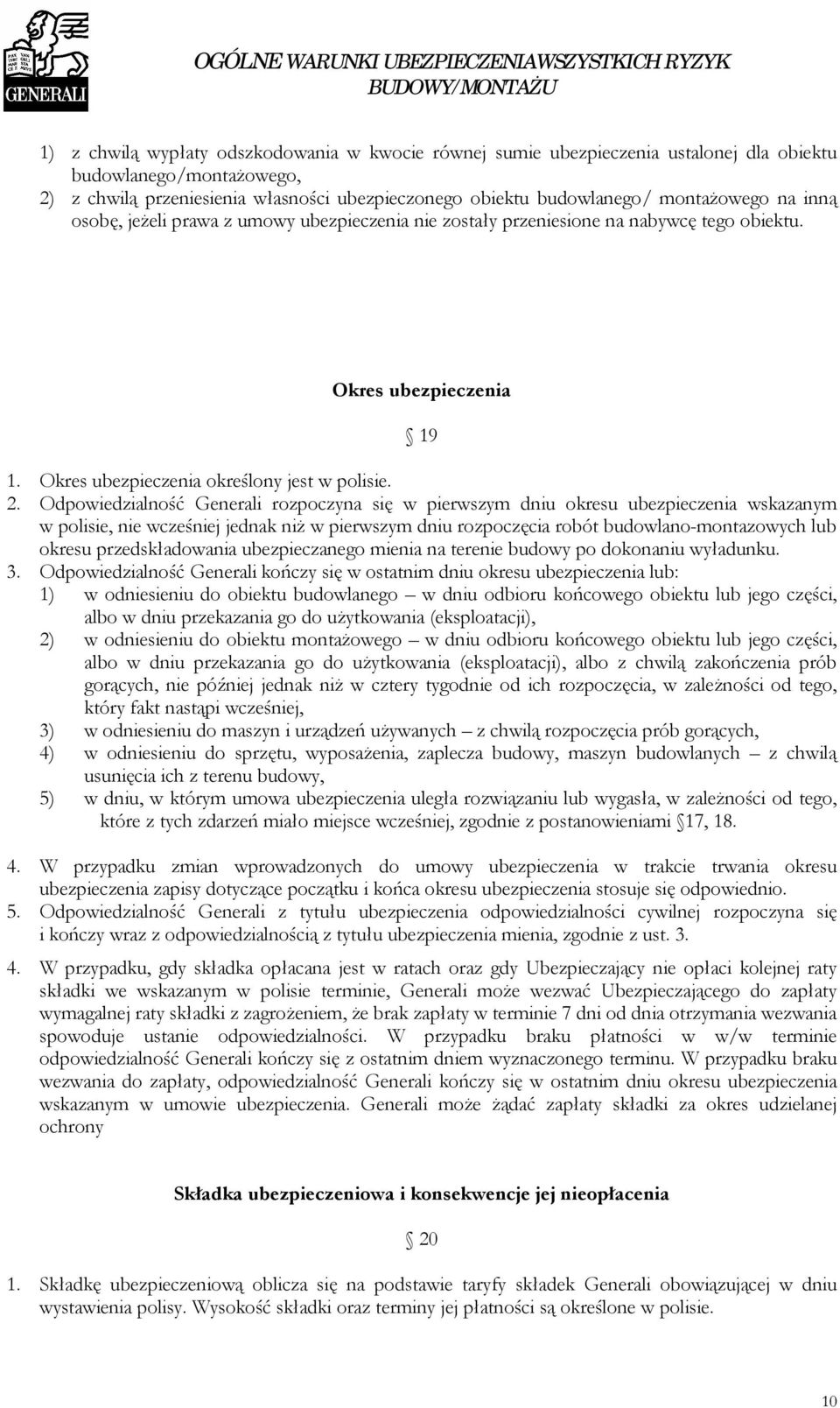 Odpowiedzialność Generali rozpoczyna się w pierwszym dniu okresu ubezpieczenia wskazanym w polisie, nie wcześniej jednak niż w pierwszym dniu rozpoczęcia robót budowlano-montazowych lub okresu