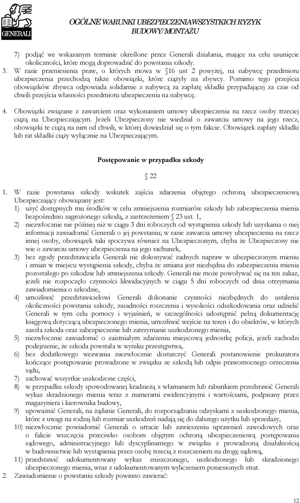 Pomimo tego przejścia obowiązków zbywca odpowiada solidarnie z nabywcą za zapłatę składki przypadającej za czas od chwili przejścia własności przedmiotu ubezpieczenia na nabywcę. 4.