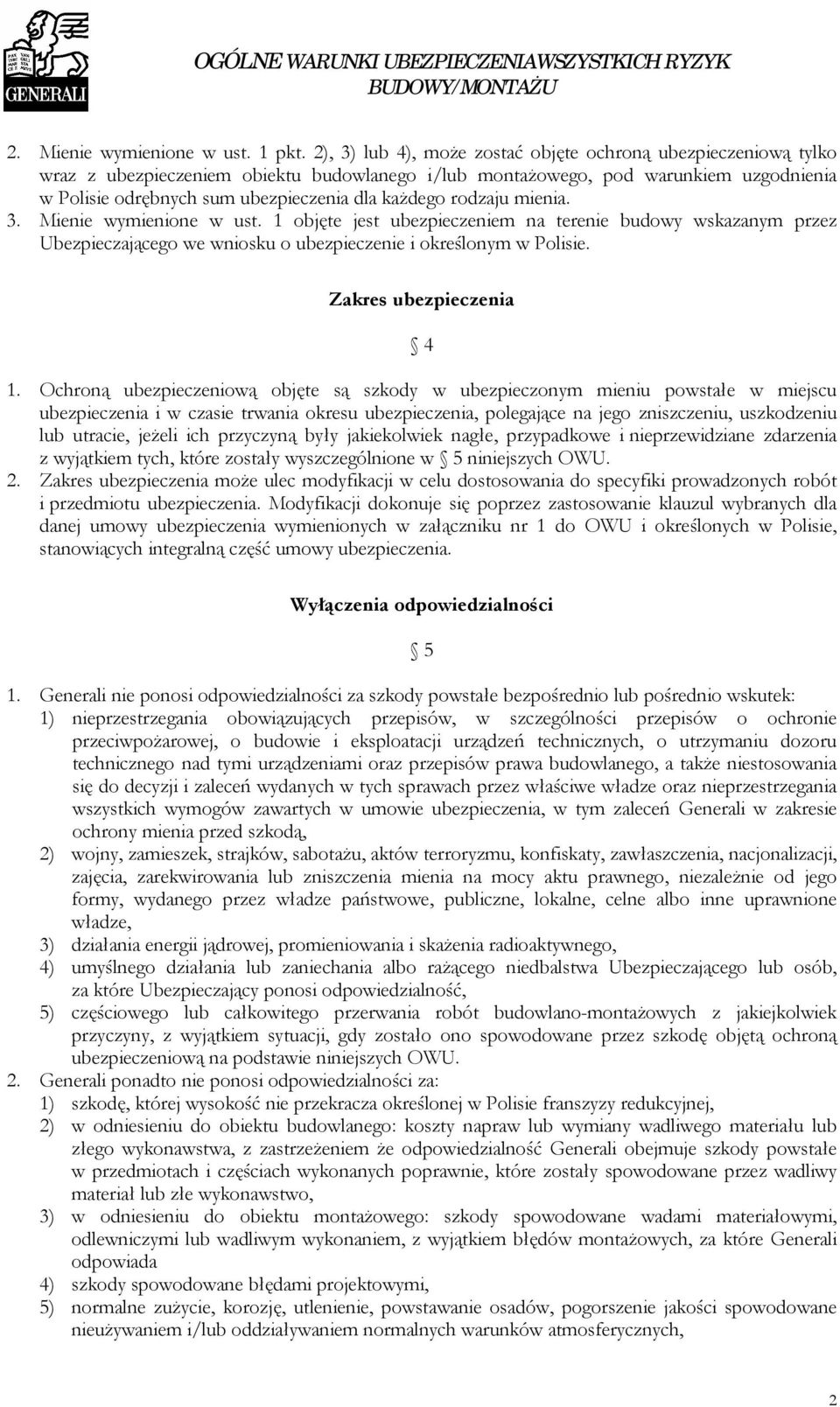 każdego rodzaju mienia. 3. Mienie wymienione w ust. 1 objęte jest ubezpieczeniem na terenie budowy wskazanym przez Ubezpieczającego we wniosku o ubezpieczenie i określonym w Polisie.