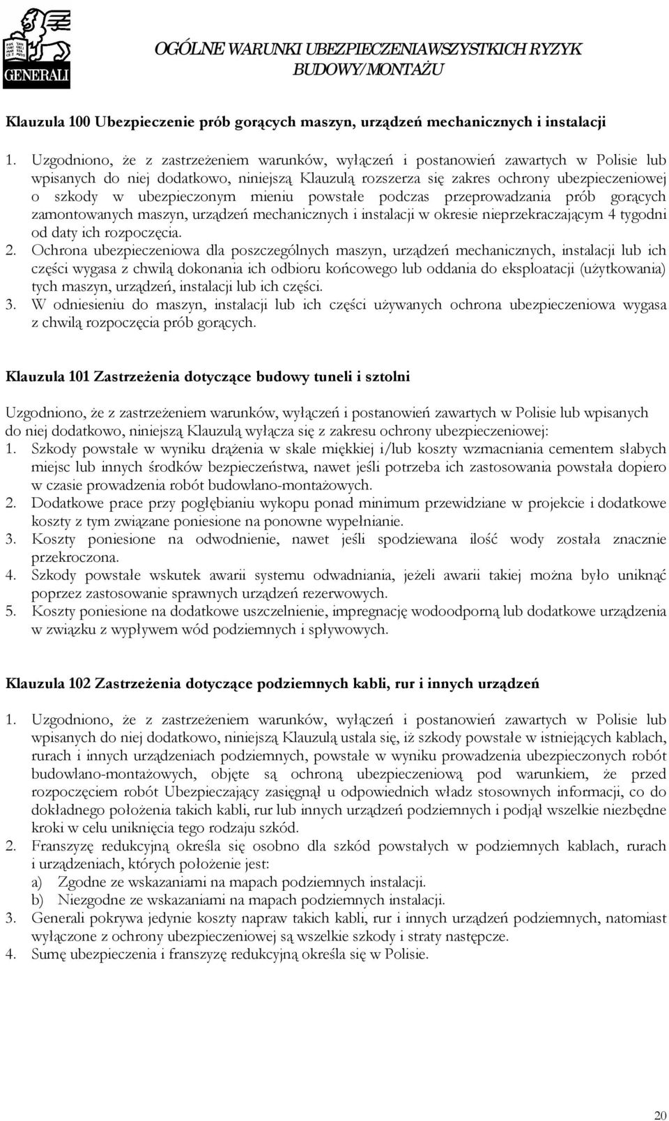 Ochrona ubezpieczeniowa dla poszczególnych maszyn, urządzeń mechanicznych, instalacji lub ich części wygasa z chwilą dokonania ich odbioru końcowego lub oddania do eksploatacji (użytkowania) tych