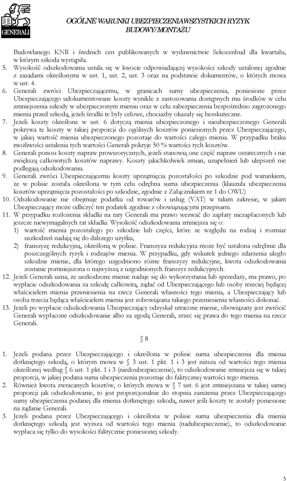 Generali zwróci Ubezpieczającemu, w granicach sumy ubezpieczenia, poniesione przez Ubezpieczającego udokumentowane koszty wynikłe z zastosowania dostępnych mu środków w celu zmniejszenia szkody w