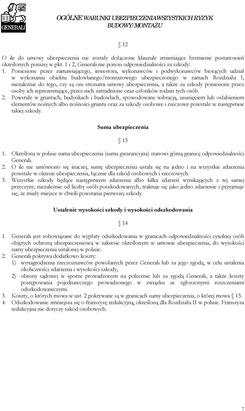 stronami umowy ubezpieczenia, a także za szkody poniesione przez osoby ich reprezentujące, przez nich zatrudnione oraz członków rodzin tych osób. 2.