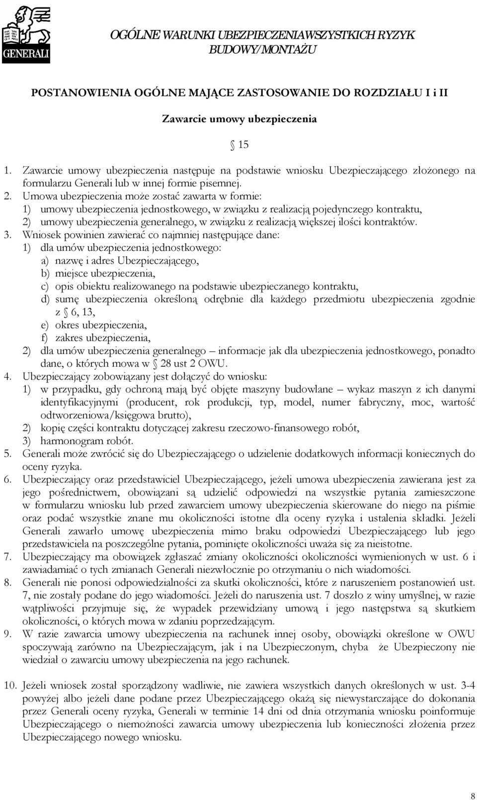 Umowa ubezpieczenia może zostać zawarta w formie: 1) umowy ubezpieczenia jednostkowego, w związku z realizacją pojedynczego kontraktu, 2) umowy ubezpieczenia generalnego, w związku z realizacją