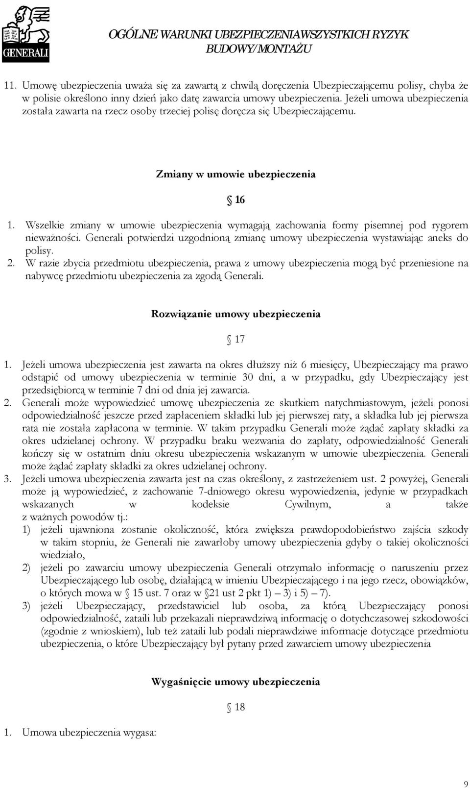 Wszelkie zmiany w umowie ubezpieczenia wymagają zachowania formy pisemnej pod rygorem nieważności. Generali potwierdzi uzgodnioną zmianę umowy ubezpieczenia wystawiając aneks do polisy. 2.