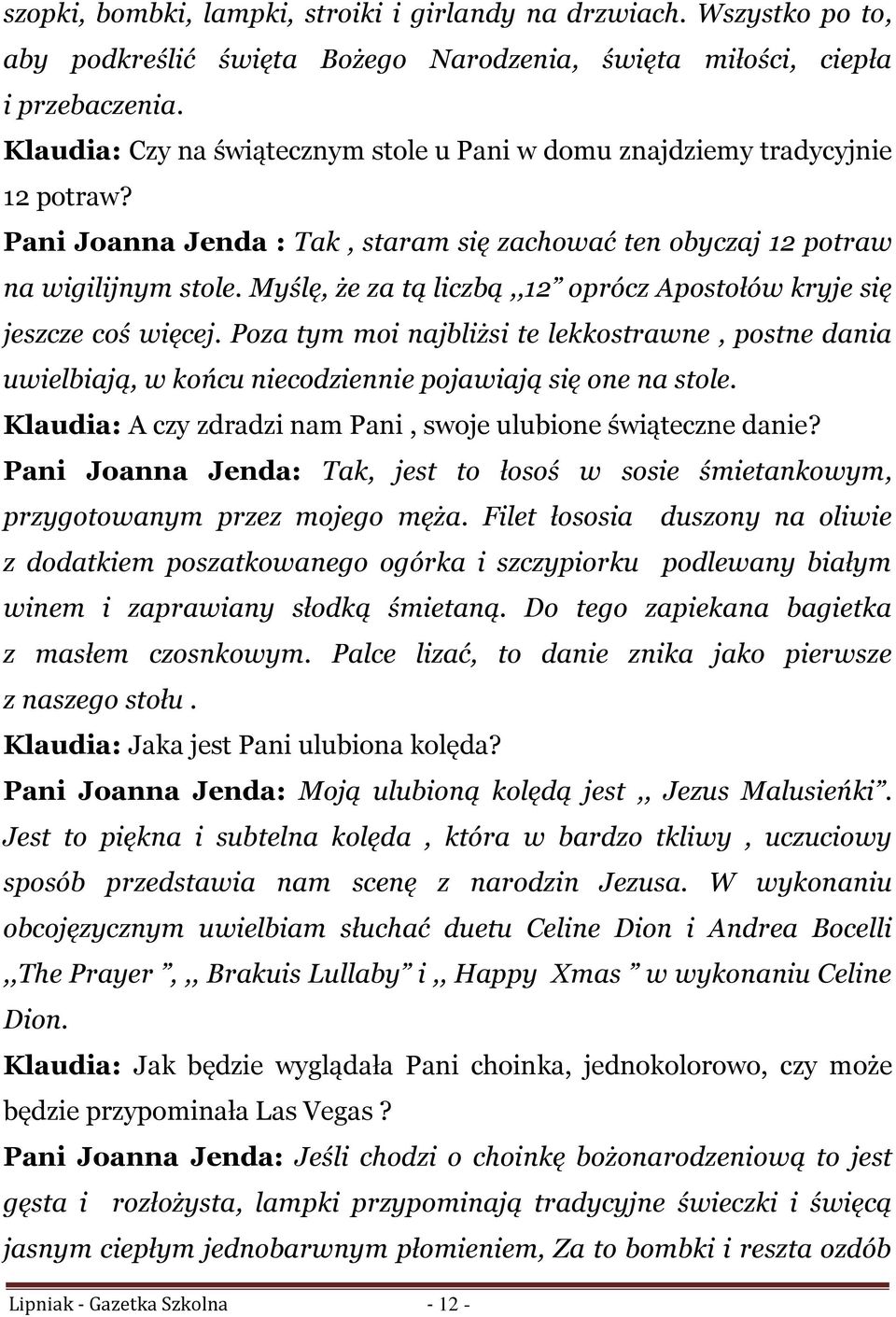 Myślę, że za tą liczbą,,12 oprócz Apostołów kryje się jeszcze coś więcej. Poza tym moi najbliżsi te lekkostrawne, postne dania uwielbiają, w końcu niecodziennie pojawiają się one na stole.