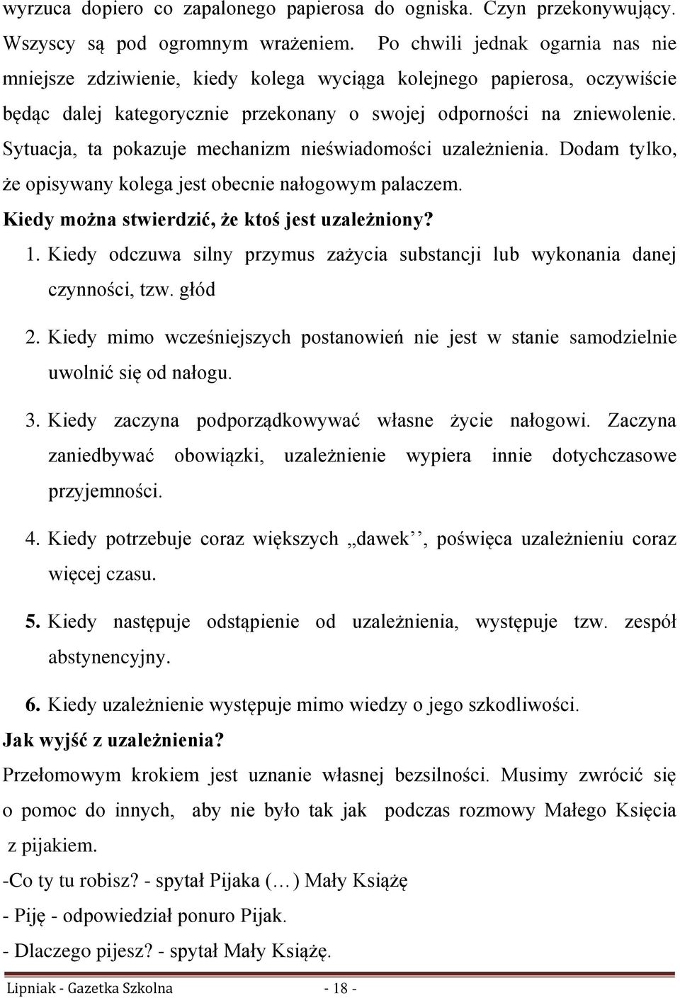 Sytuacja, ta pokazuje mechanizm nieświadomości uzależnienia. Dodam tylko, że opisywany kolega jest obecnie nałogowym palaczem. Kiedy można stwierdzić, że ktoś jest uzależniony? 1.