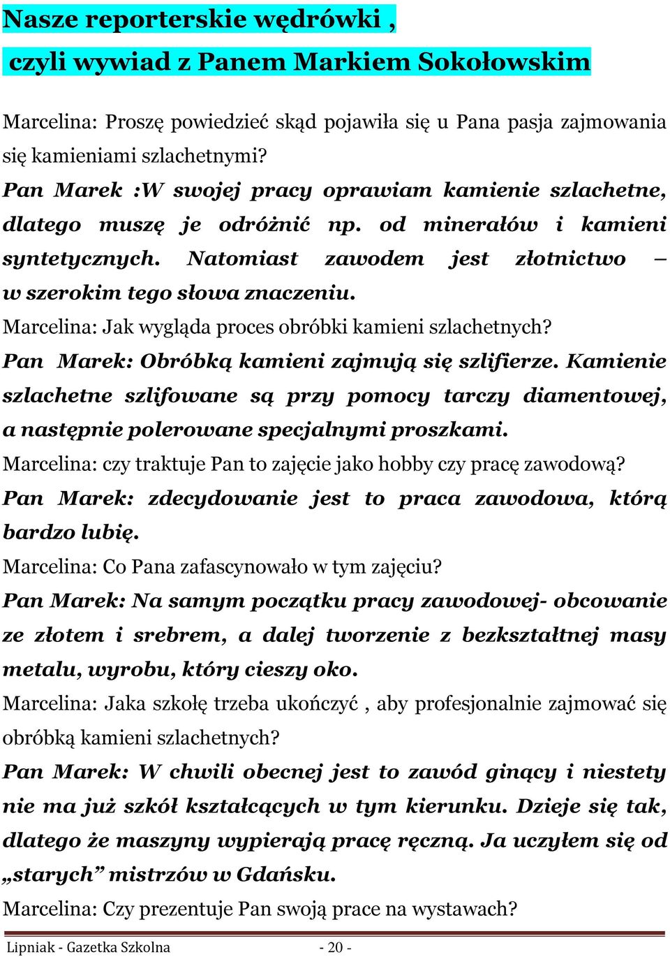 Marcelina: Jak wygląda proces obróbki kamieni szlachetnych? Pan Marek: Obróbką kamieni zajmują się szlifierze.