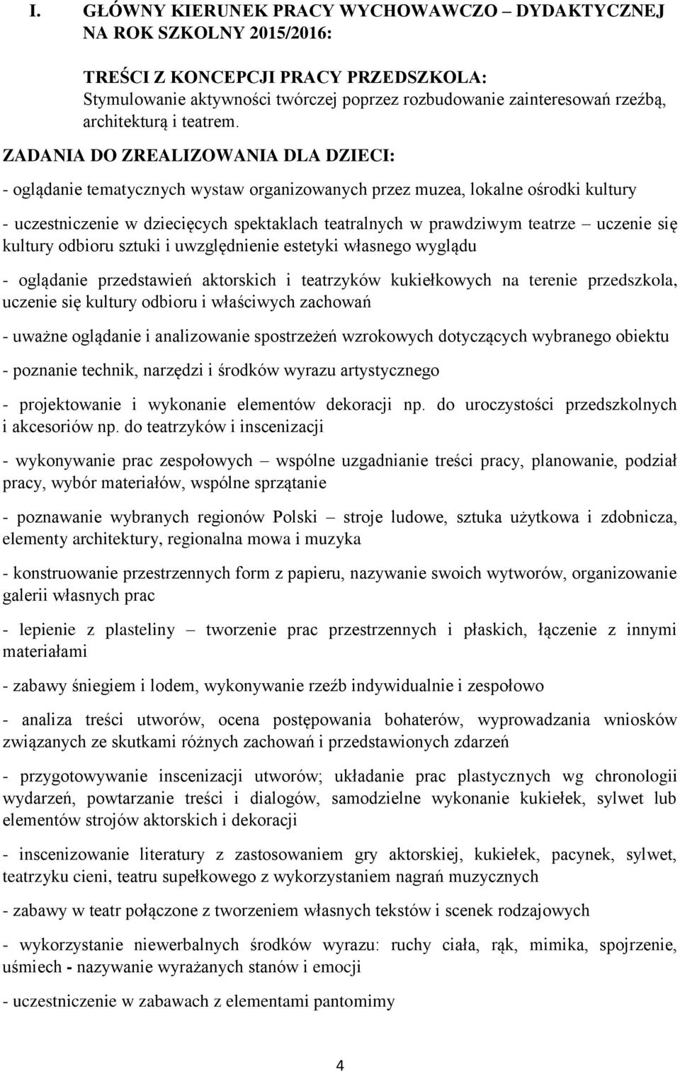 ZADANIA DO ZREALIZOWANIA DLA DZIECI: - oglądanie tematycznych wystaw organizowanych przez muzea, lokalne ośrodki kultury - uczestniczenie w dziecięcych spektaklach teatralnych w prawdziwym teatrze