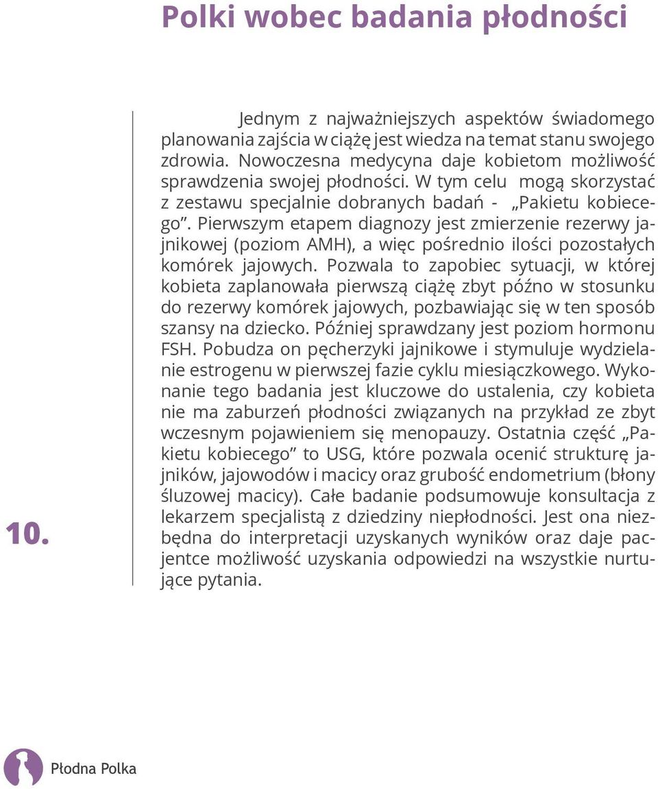 Pierwszym etapem diagnozy jest zmierzenie rezerwy jajnikowej (poziom AMH), a więc pośrednio ilości pozostałych komórek jajowych.