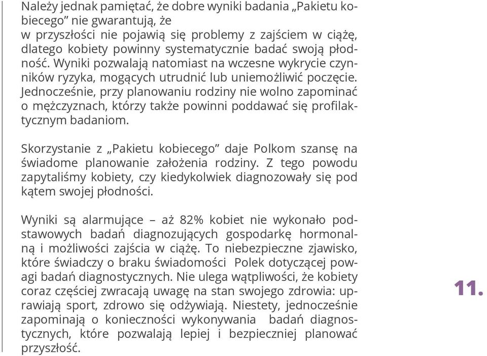 Jednocześnie, przy planowaniu rodziny nie wolno zapominać o mężczyznach, którzy także powinni poddawać się profilaktycznym badaniom.