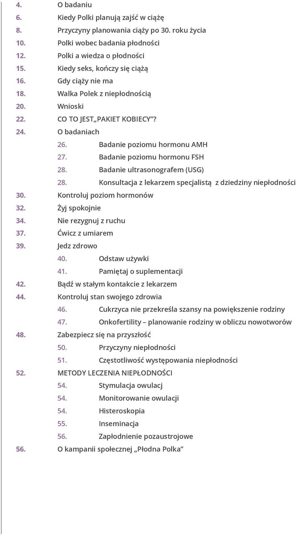 Badanie ultrasonografem (USG) 28. Konsultacja z lekarzem specjalistą z dziedziny niepłodności 30. Kontroluj poziom hormonów 32. Żyj spokojnie 34. Nie rezygnuj z ruchu 37. Ćwicz z umiarem 39.